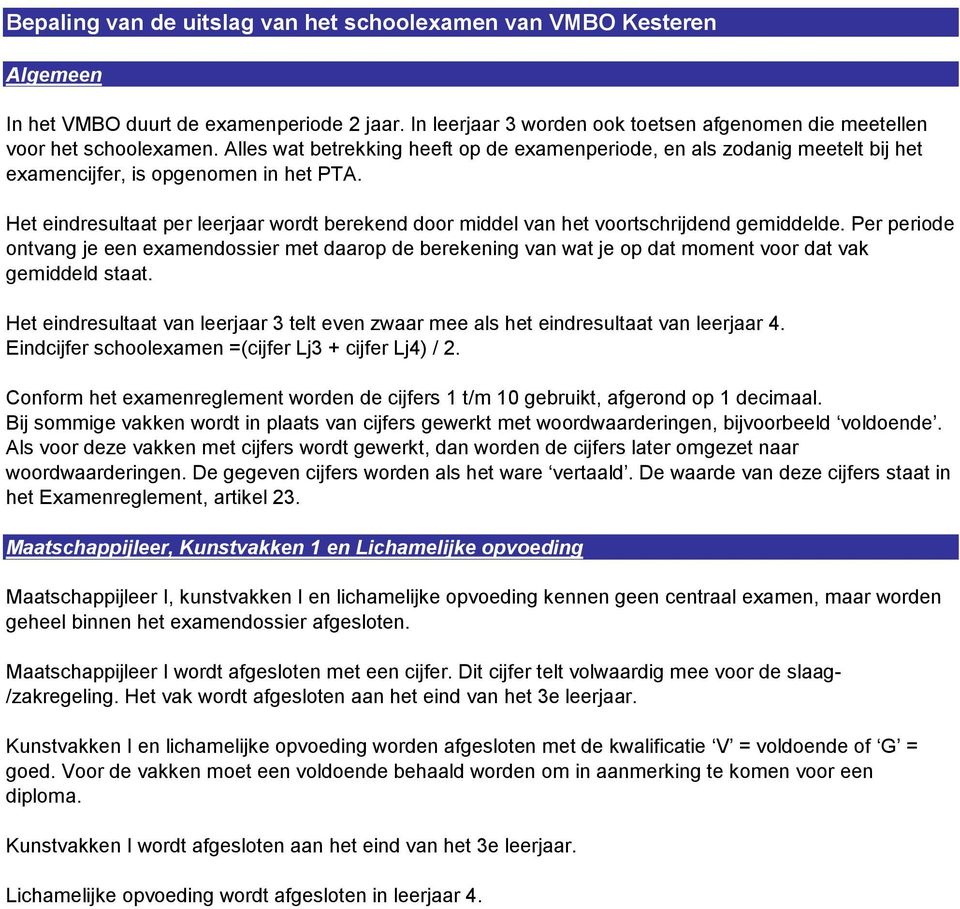 Het eindresultaat per leerjaar wordt berekend door middel van het voortschrijdend gemiddelde.