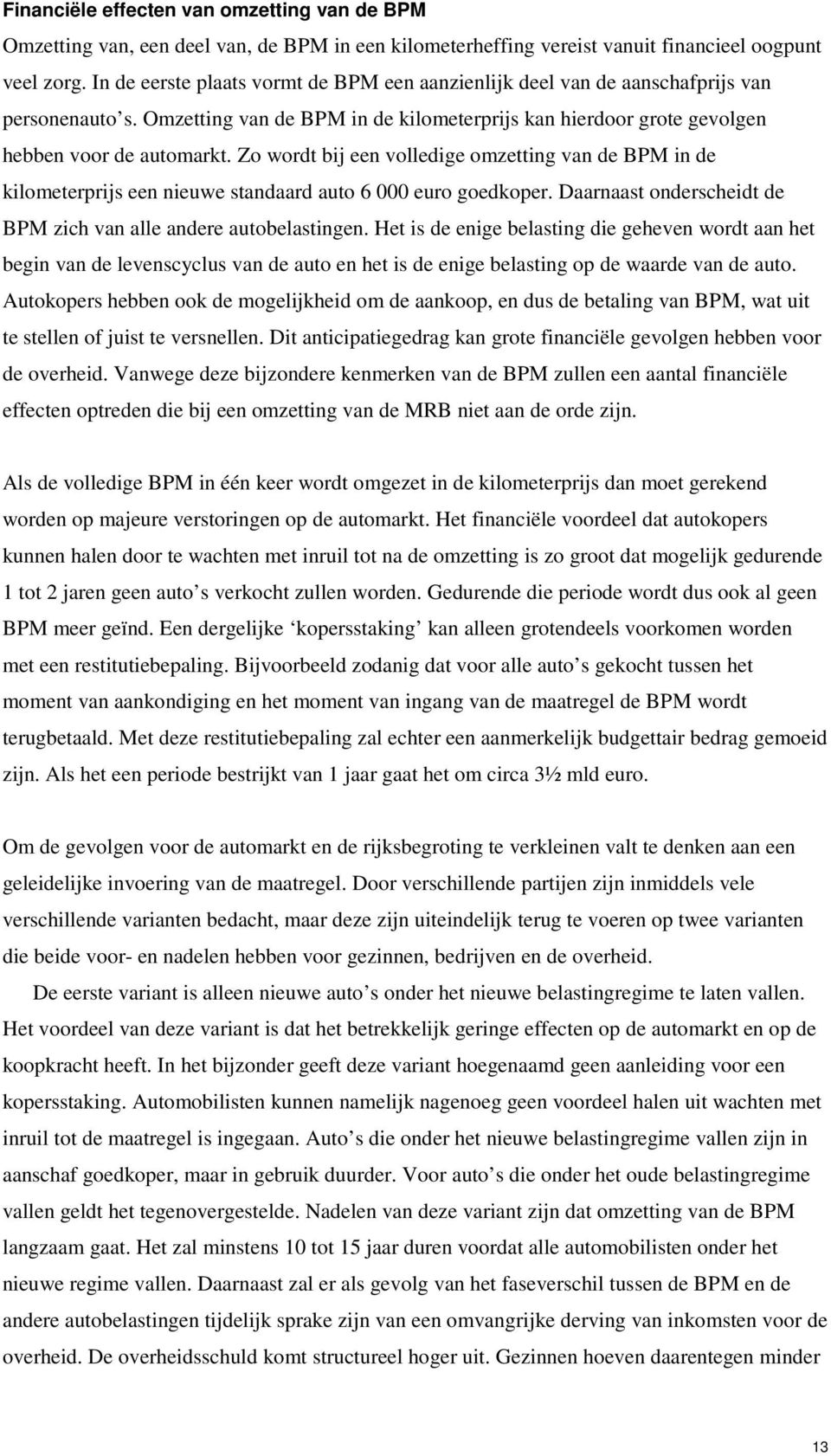 Zo wordt bij een volledige omzetting van de BPM in de kilometerprijs een nieuwe standaard auto 6 000 euro goedkoper. Daarnaast onderscheidt de BPM zich van alle andere autobelastingen.