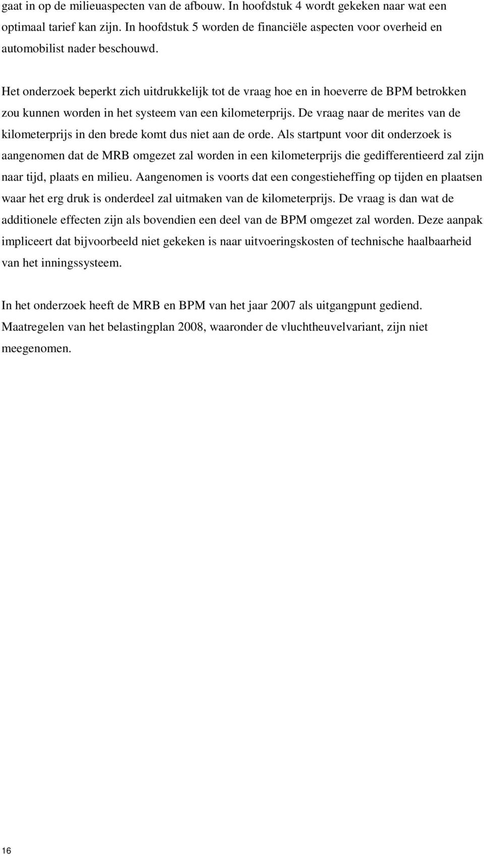 Het onderzoek beperkt zich uitdrukkelijk tot de vraag hoe en in hoeverre de BPM betrokken zou kunnen worden in het systeem van een kilometerprijs.