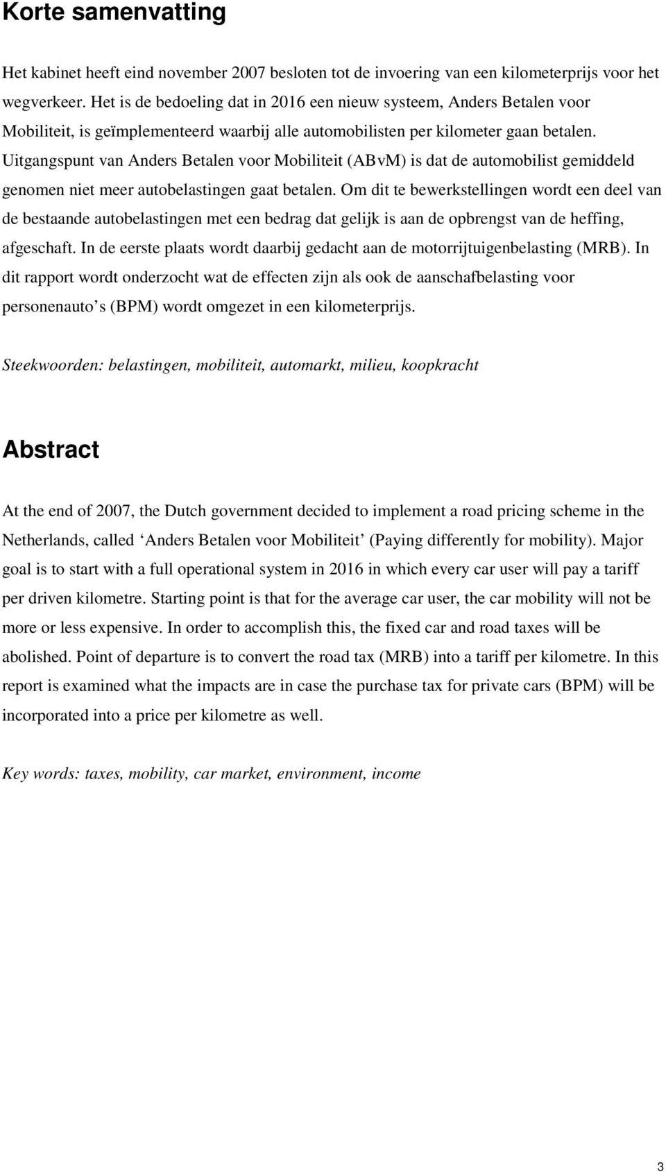 Uitgangspunt van Anders Betalen voor Mobiliteit (ABvM) is dat de automobilist gemiddeld genomen niet meer autobelastingen gaat betalen.