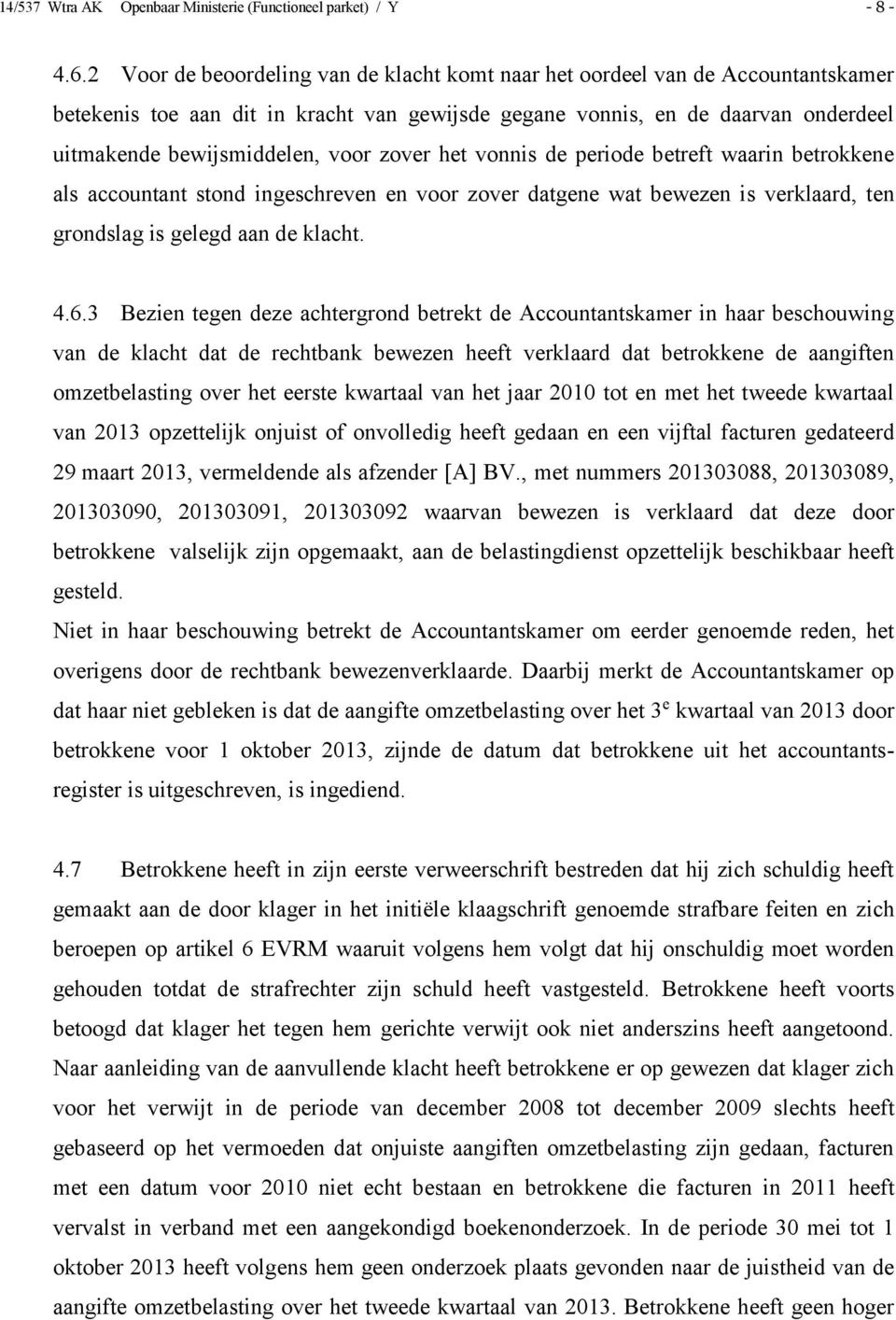 zover het vonnis de periode betreft waarin betrokkene als accountant stond ingeschreven en voor zover datgene wat bewezen is verklaard, ten grondslag is gelegd aan de klacht. 4.6.