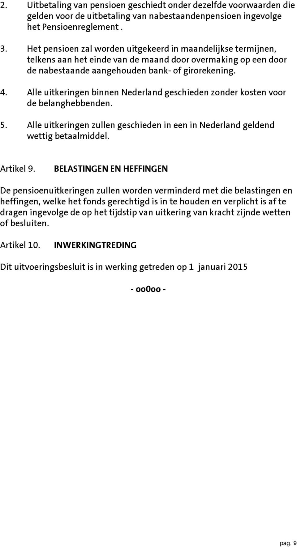 Alle uitkeringen binnen Nederland geschieden zonder kosten voor de belanghebbenden. 5. Alle uitkeringen zullen geschieden in een in Nederland geldend wettig betaalmiddel. Artikel 9.