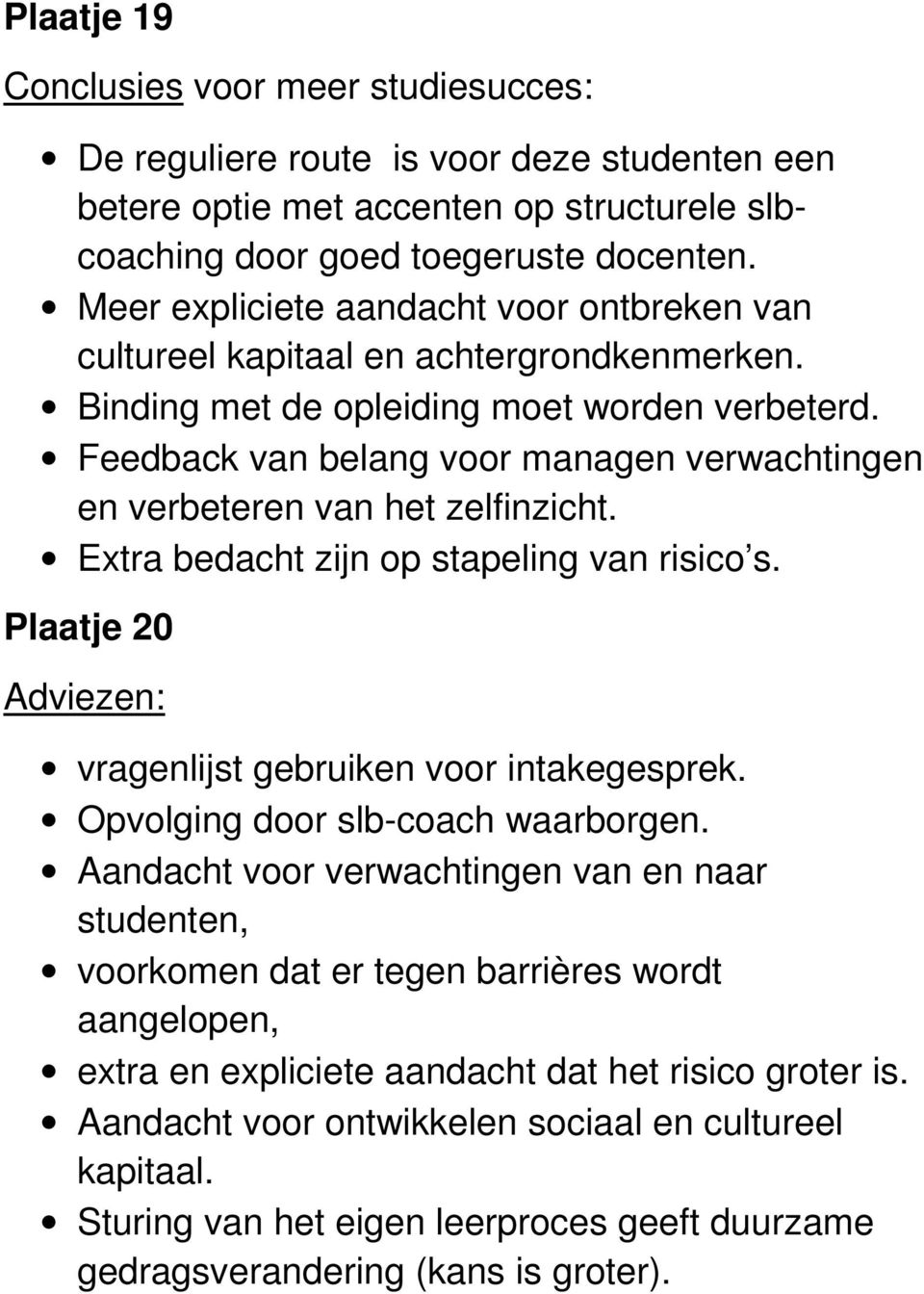 Feedback van belang voor managen verwachtingen en verbeteren van het zelfinzicht. Extra bedacht zijn op stapeling van risico s. Plaatje 20 Adviezen: vragenlijst gebruiken voor intakegesprek.