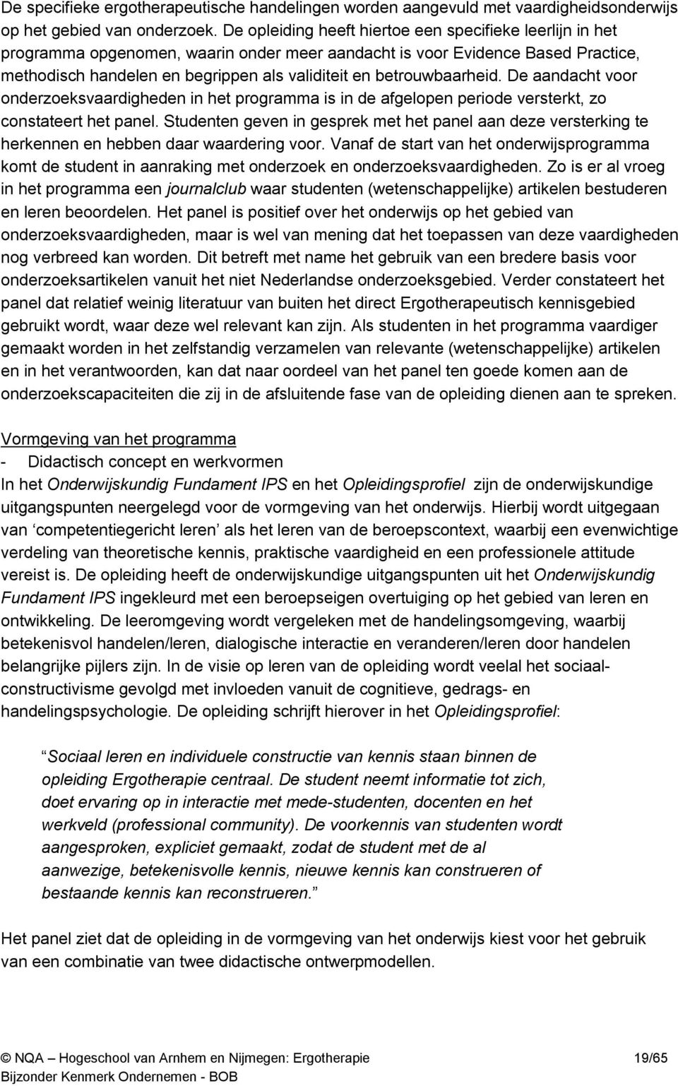 betrouwbaarheid. De aandacht voor onderzoeksvaardigheden in het programma is in de afgelopen periode versterkt, zo constateert het panel.