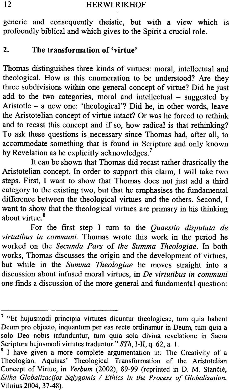 Are they three subdivisions within one general concept of virtue? Did he just add to the two categories, moral and intellectual - suggested by Aristotle - a new one: 'theological'?