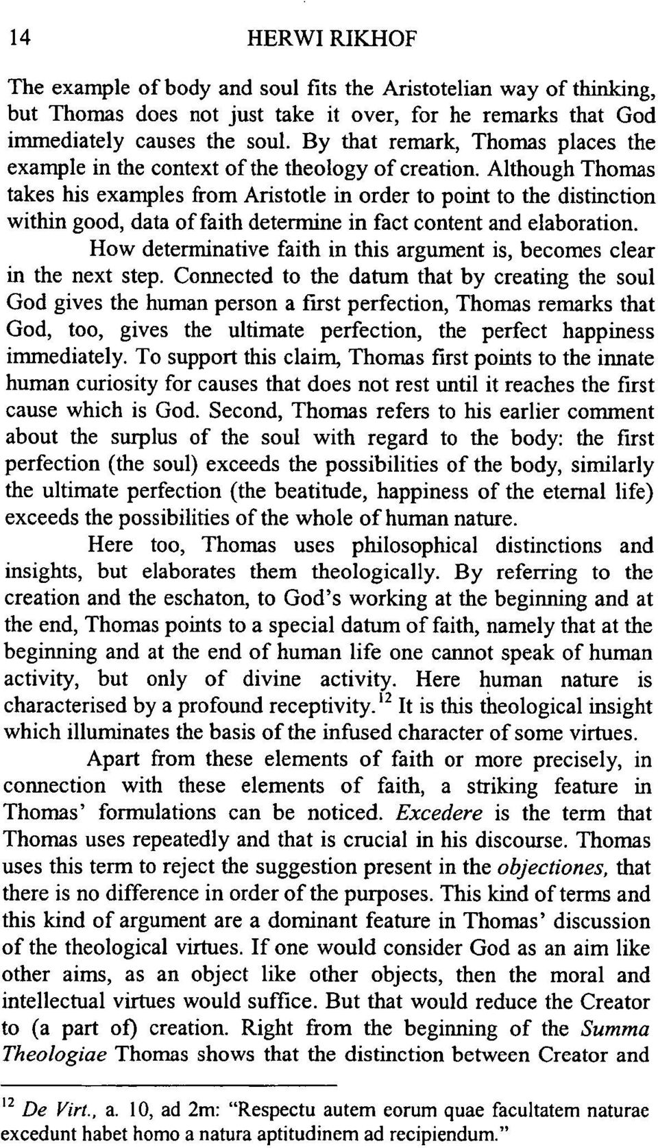 Although Thomas takes his examples from Aristotle in order to point to the distinction within good, data of faith determine in fact content and elaboration.