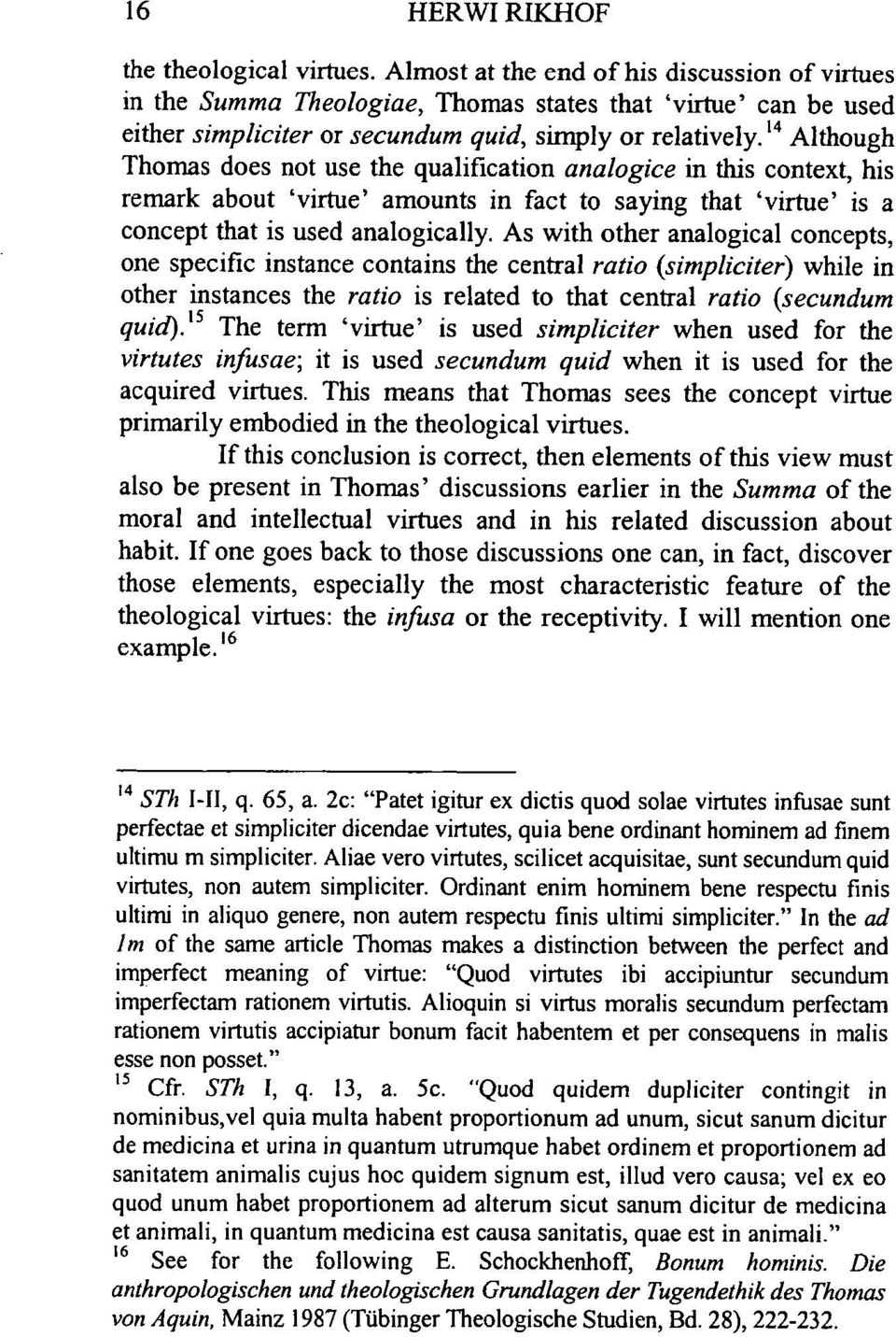 14 Although Thomas does not use the qualification analogice in this context, his remark about 'virtue' amounts in fact to saying that 'virtue' is a concept that is used analogically.