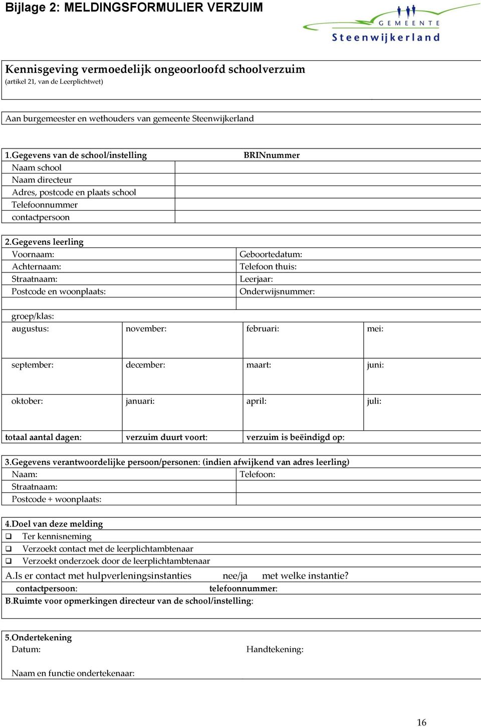 Gegevens leerling Voornaam: Achternaam: Straatnaam: Postcode en woonplaats: Geboortedatum: Telefoon thuis: Leerjaar: Onderwijsnummer: groep/klas: augustus: november: februari: mei: september: