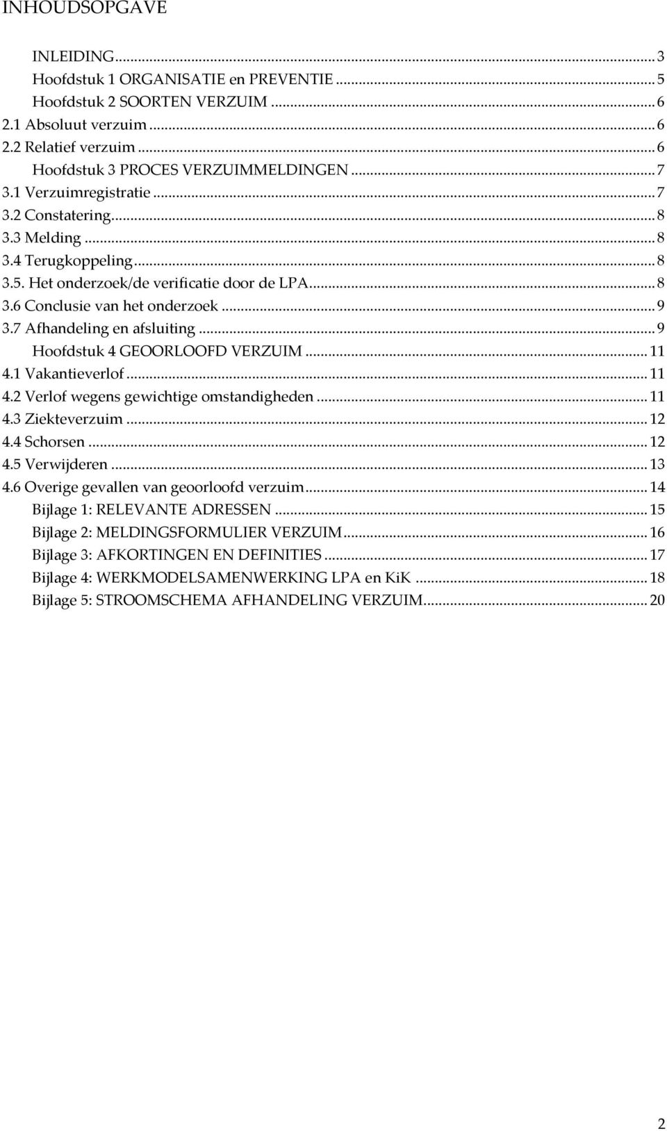 7 Afhandeling en afsluiting... 9 Hoofdstuk 4 GEOORLOOFD VERZUIM... 11 4.1 Vakantieverlof... 11 4.2 Verlof wegens gewichtige omstandigheden... 11 4.3 Ziekteverzuim... 12 4.4 Schorsen... 12 4.5 Verwijderen.