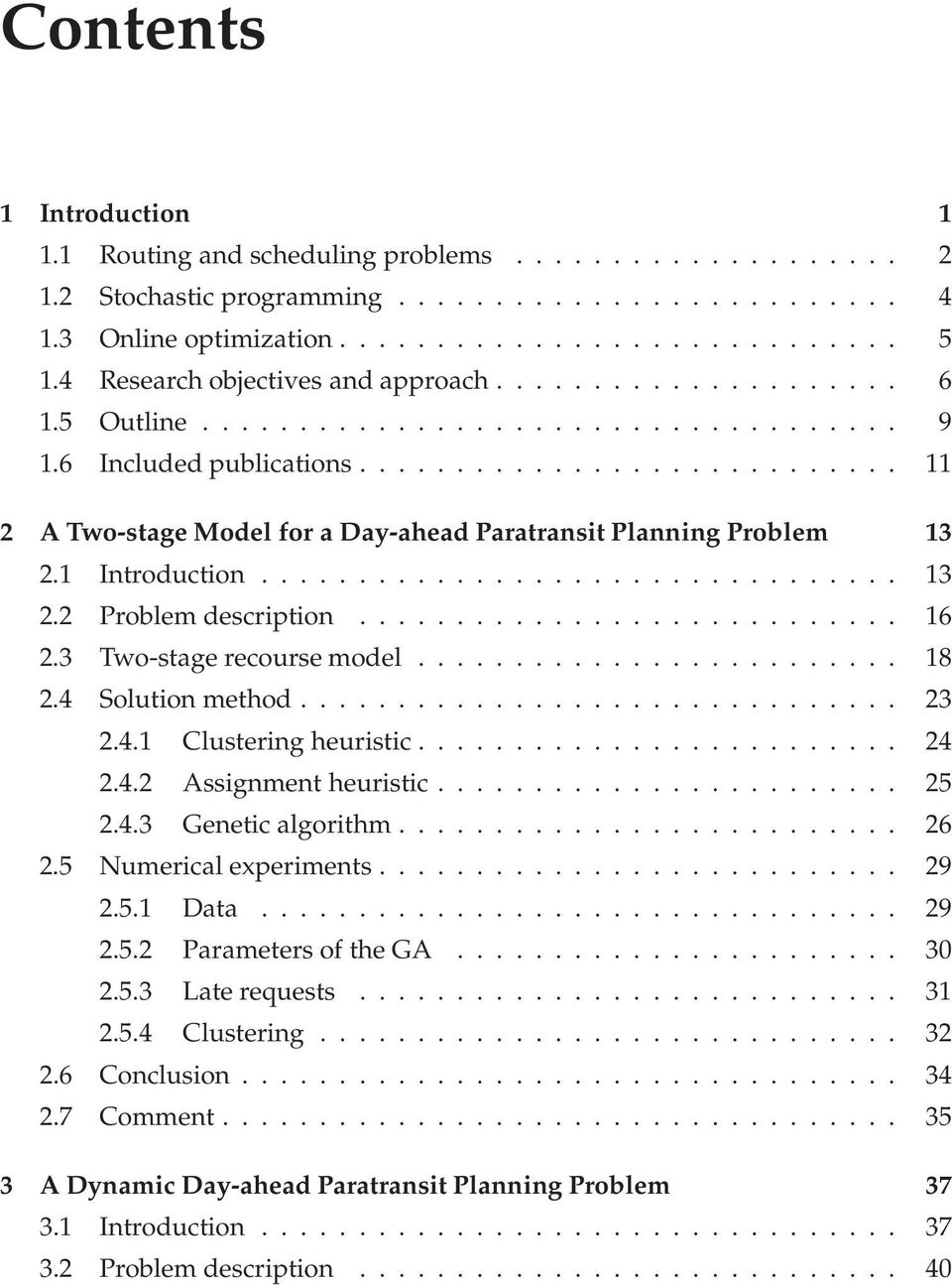 ........................... 11 2 A Two-stage Model for a Day-ahead Paratransit Planning Problem 13 2.1 Introduction................................. 13 2.2 Problem description............................ 16 2.