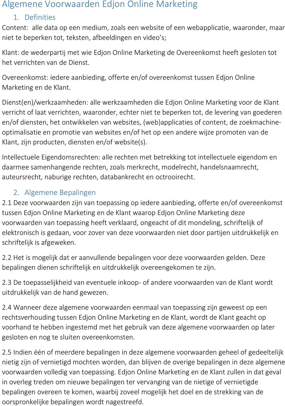 Marketing de Overeenkomst heeft gesloten tot het verrichten van de Dienst. Overeenkomst: iedere aanbieding, offerte en/of overeenkomst tussen Edjon Online Marketing en de Klant.