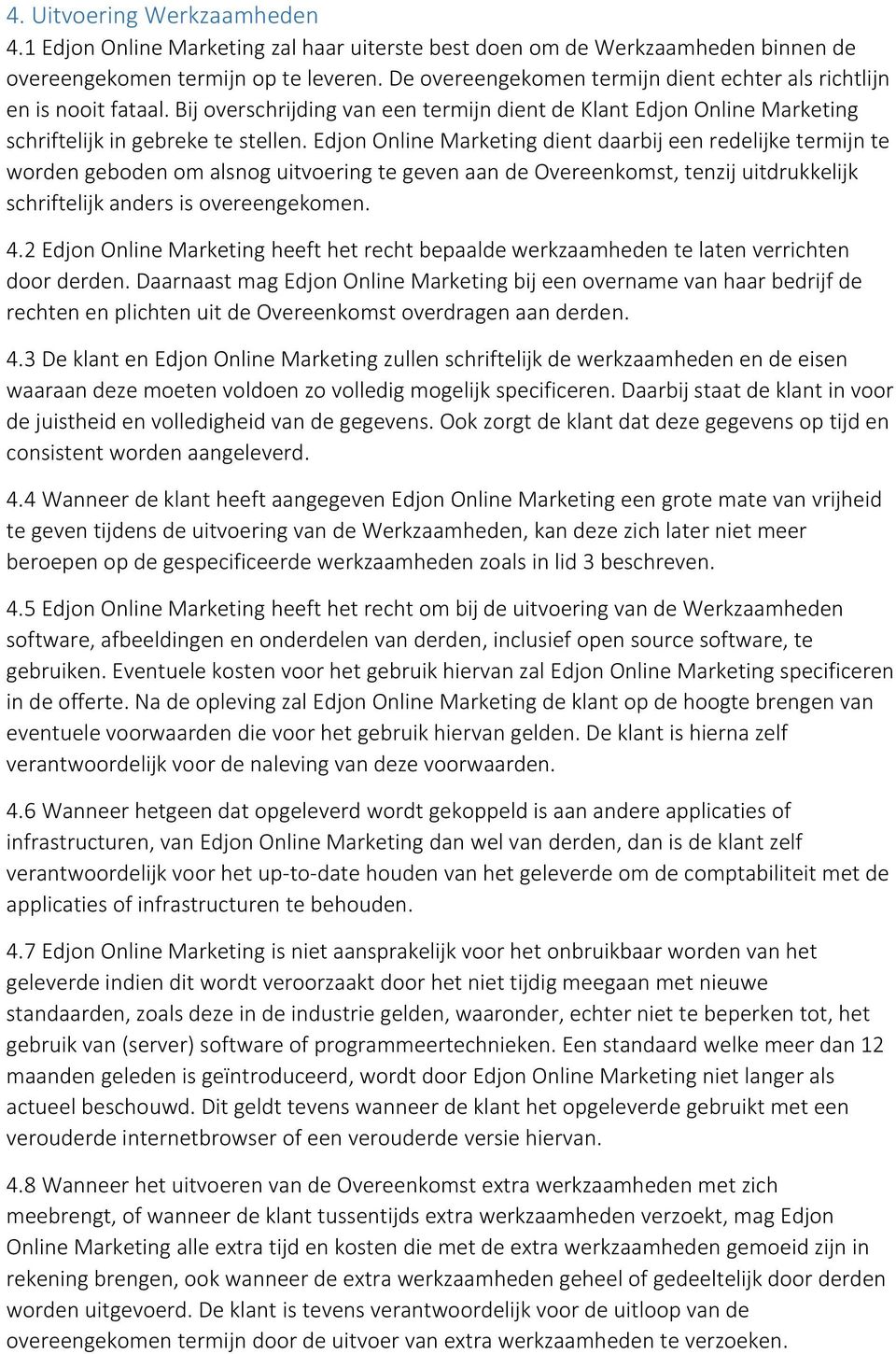 Edjon Online Marketing dient daarbij een redelijke termijn te worden geboden om alsnog uitvoering te geven aan de Overeenkomst, tenzij uitdrukkelijk schriftelijk anders is overeengekomen. 4.