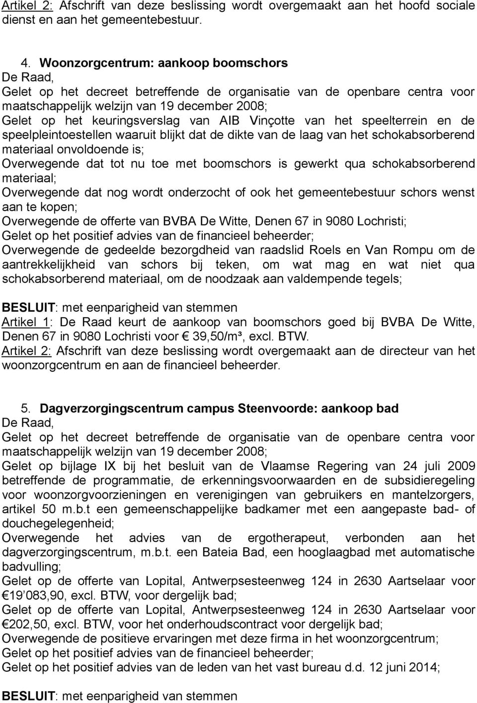 materiaal onvoldoende is; Overwegende dat tot nu toe met boomschors is gewerkt qua schokabsorberend materiaal; Overwegende dat nog wordt onderzocht of ook het gemeentebestuur schors wenst aan te