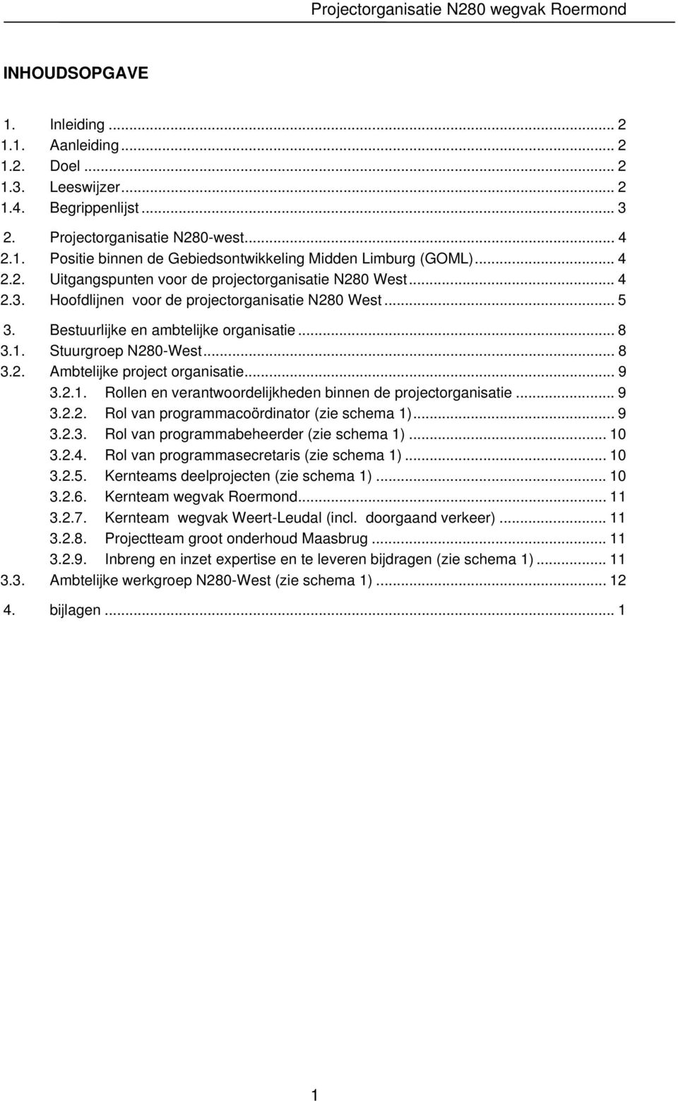 .. 8 3.2. Ambtelijke project organisatie... 9 3.2.1. Rollen en verantwoordelijkheden binnen de projectorganisatie... 9 3.2.2. Rol van programmacoördinator (zie schema 1)... 9 3.2.3. Rol van programmabeheerder (zie schema 1).