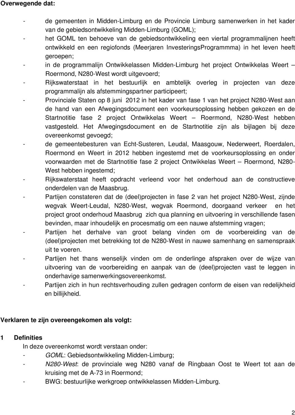 Ontwikkelas Weert Roermond, N280-West wordt uitgevoerd; - Rijkswaterstaat in het bestuurlijk en ambtelijk overleg in projecten van deze programmalijn als afstemmingspartner participeert; -