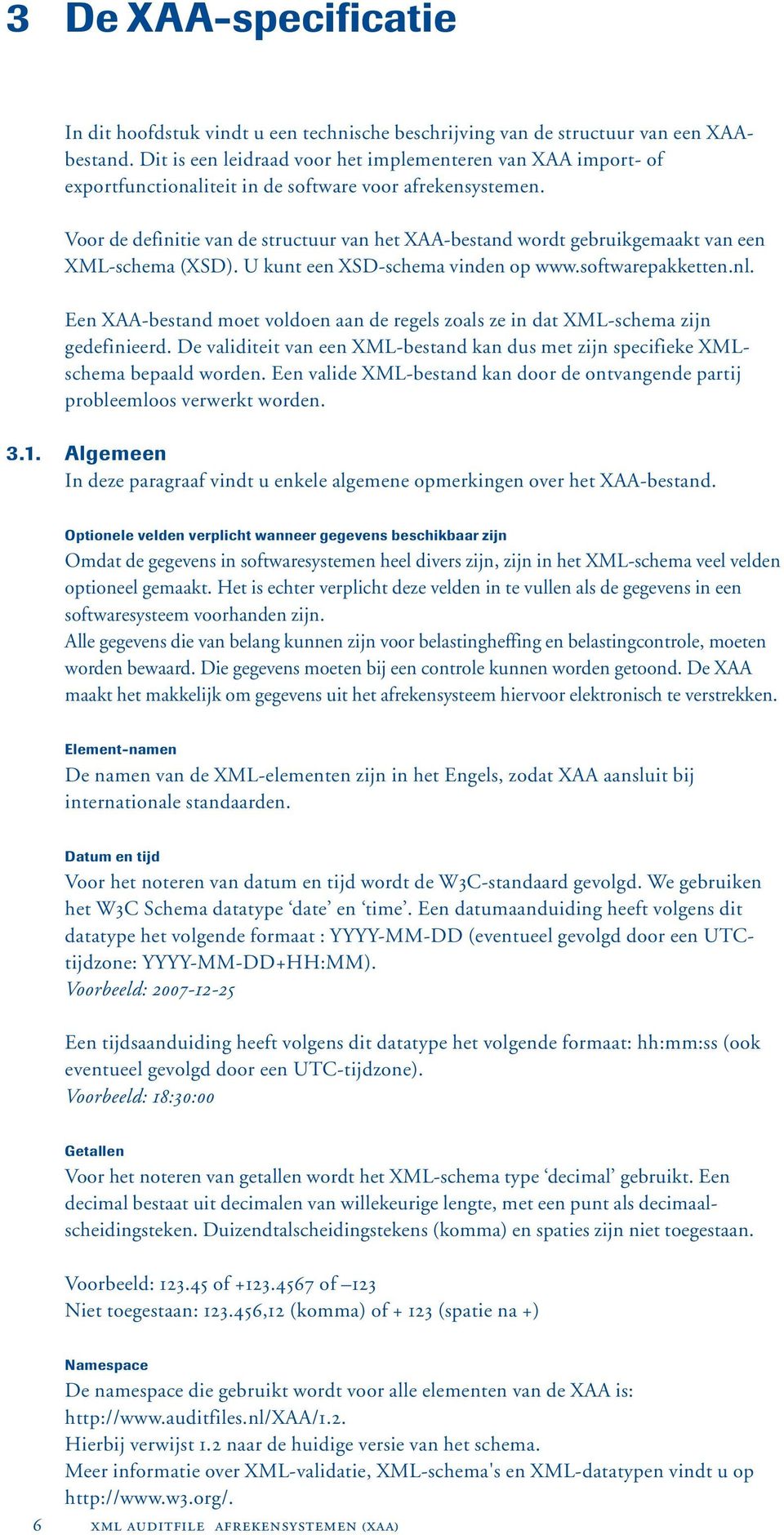 Voor de definitie van de structuur van het XAA-bestand wordt gebruikgemaakt van een XML-schema (XSD). U kunt een XSD-schema vinden op www.softwarepakketten.nl.
