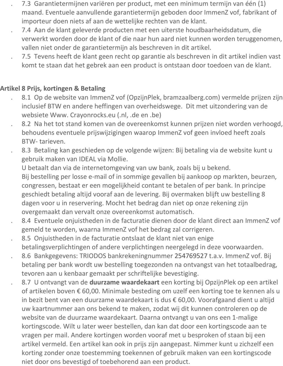 4 Aan de klant geleverde producten met een uiterste houdbaarheidsdatum, die verwerkt worden door de klant of die naar hun aard niet kunnen worden teruggenomen, vallen niet onder de garantietermijn