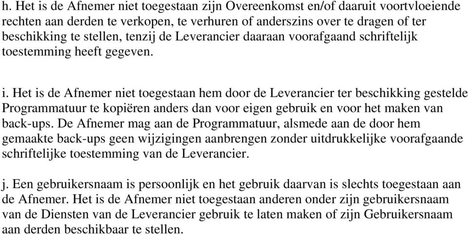 Het is de Afnemer niet toegestaan hem door de Leverancier ter beschikking gestelde Programmatuur te kopiëren anders dan voor eigen gebruik en voor het maken van back-ups.