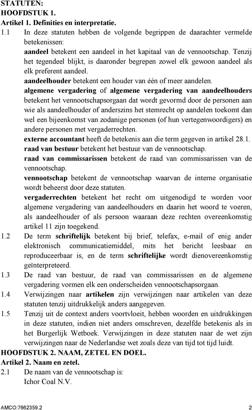 algemene vergadering of algemene vergadering van aandeelhouders betekent het vennootschapsorgaan dat wordt gevormd door de personen aan wie als aandeelhouder of anderszins het stemrecht op aandelen