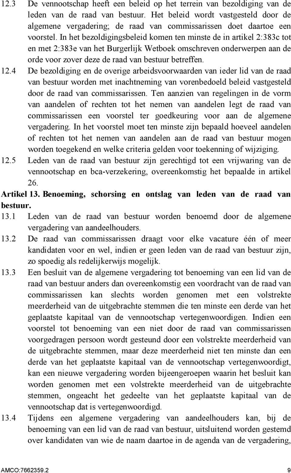 In het bezoldigingsbeleid komen ten minste de in artikel 2:383c tot en met 2:383e van het Burgerlijk Wetboek omschreven onderwerpen aan de orde voor zover deze de raad van bestuur betreffen. 12.