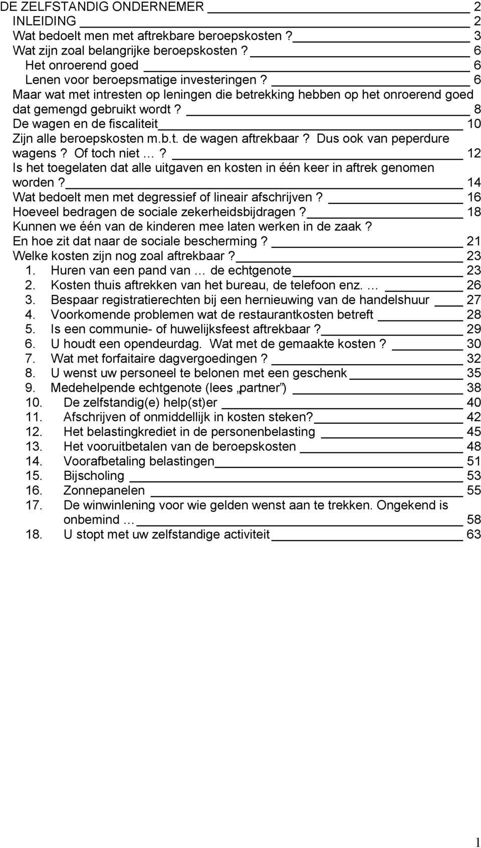 Dus ook van peperdure wagens? Of toch niet? 12 Is het toegelaten dat alle uitgaven en kosten in één keer in aftrek genomen worden? 14 Wat bedoelt men met degressief of lineair afschrijven?