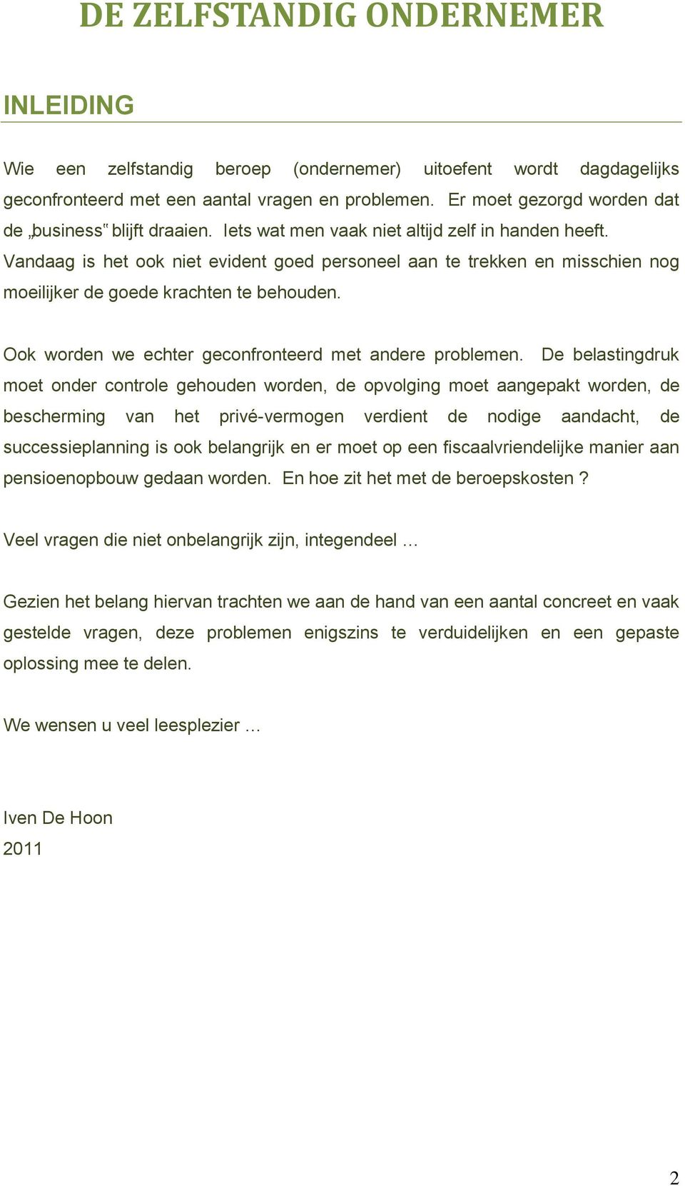 Vandaag is het ook niet evident goed personeel aan te trekken en misschien nog moeilijker de goede krachten te behouden. Ook worden we echter geconfronteerd met andere problemen.