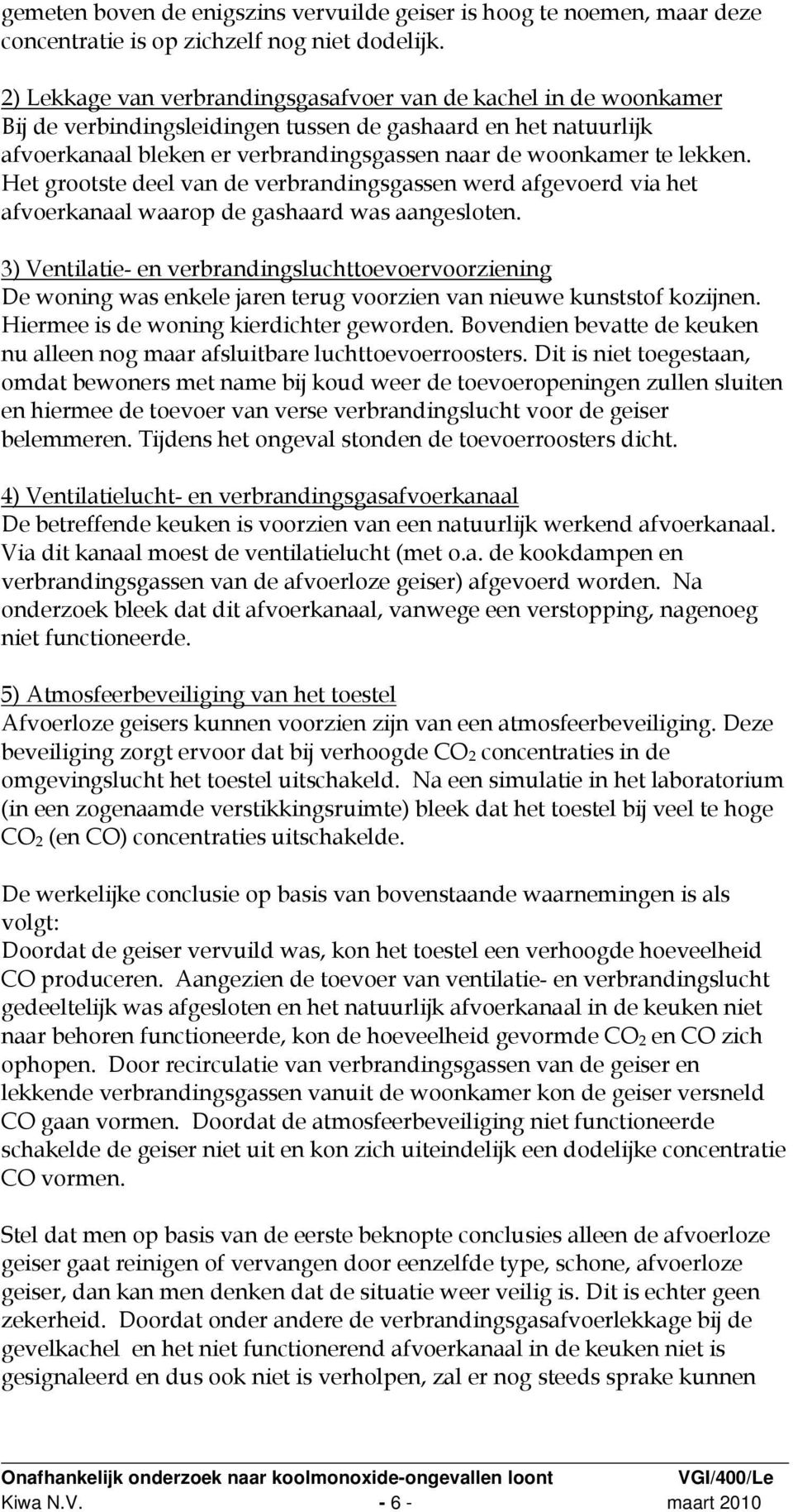 lekken. Het grootste deel van de verbrandingsgassen werd afgevoerd via het afvoerkanaal waarop de gashaard was aangesloten.