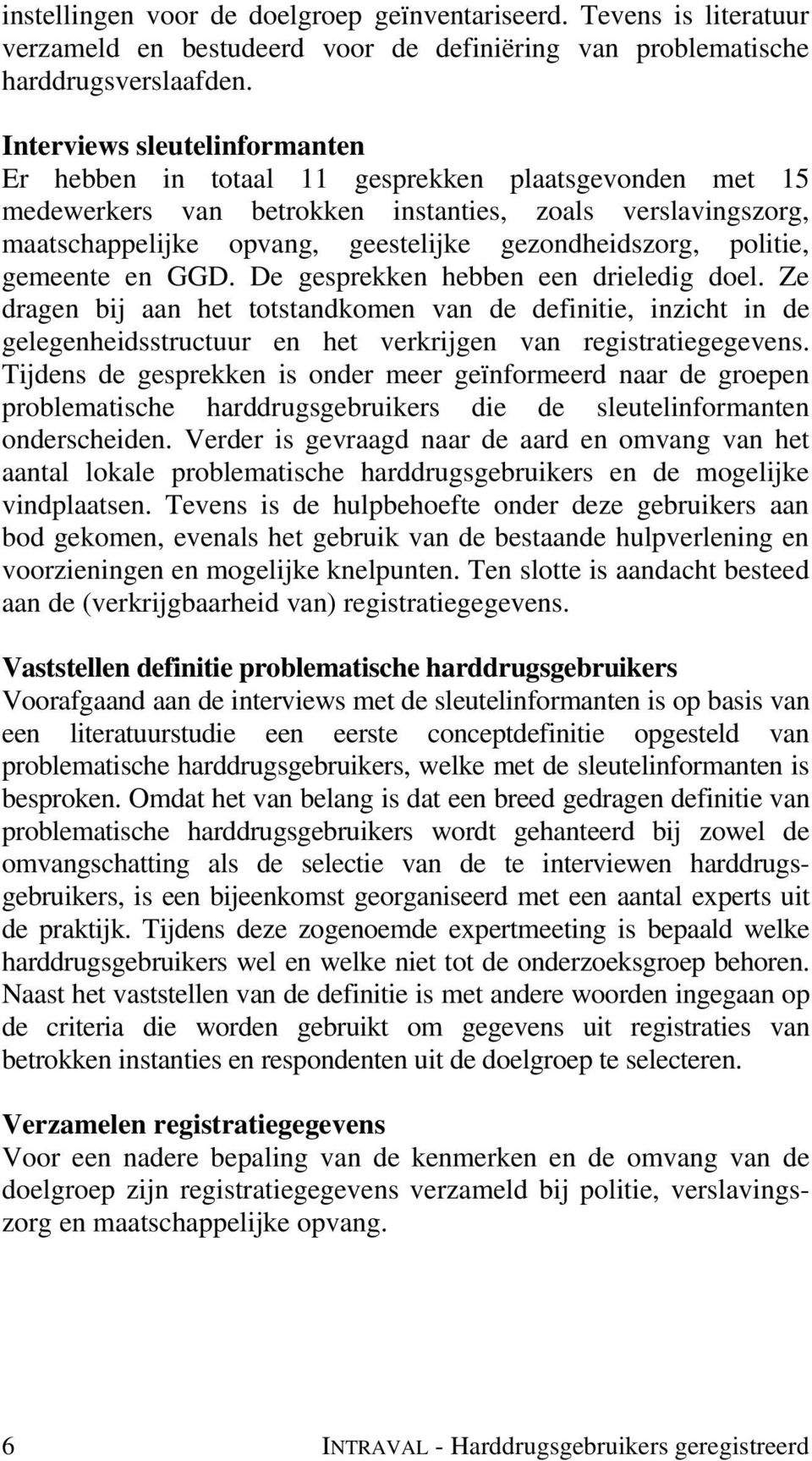 gezondheidszorg, politie, gemeente en GGD. De gesprekken hebben een drieledig doel.