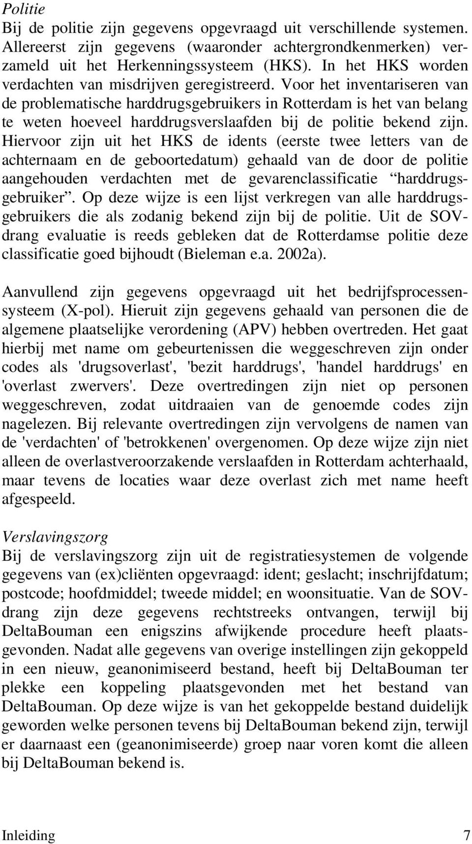 Voor het inventariseren van de problematische harddrugsgebruikers in Rotterdam is het van belang te weten hoeveel harddrugsverslaafden bij de politie bekend zijn.