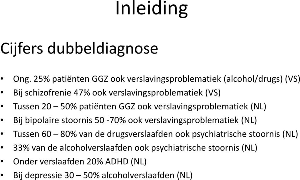 Tussen 20 50% patiënten GGZ ook verslavingsproblematiek(nl) Bij bipolaire stoornis 50-70% ook verslavingsproblematiek(nl)