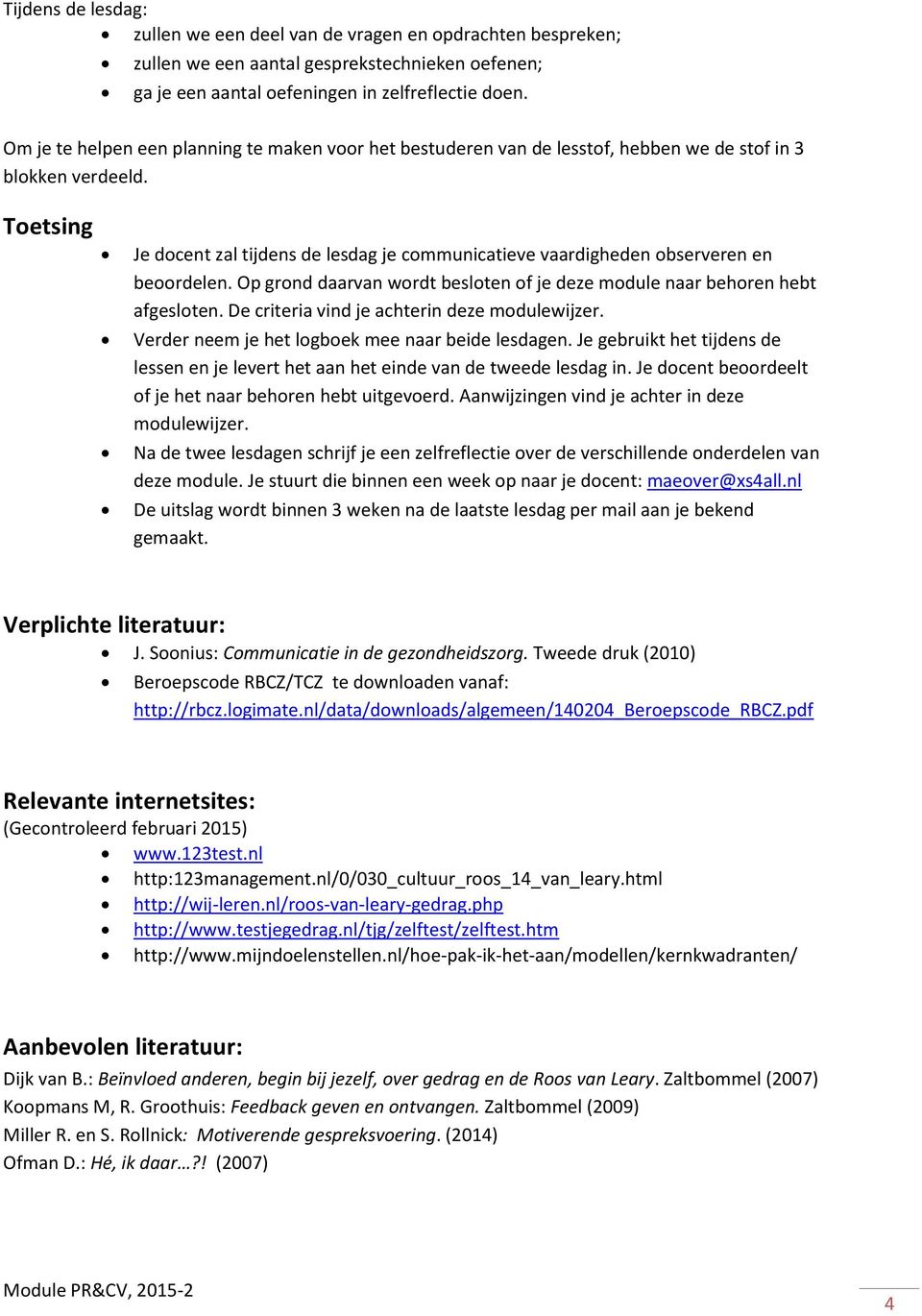 Tetsing Je dcent zal tijdens de lesdag je cmmunicatieve vaardigheden bserveren en berdelen. Op grnd daarvan wrdt beslten f je deze mdule naar behren hebt afgeslten.