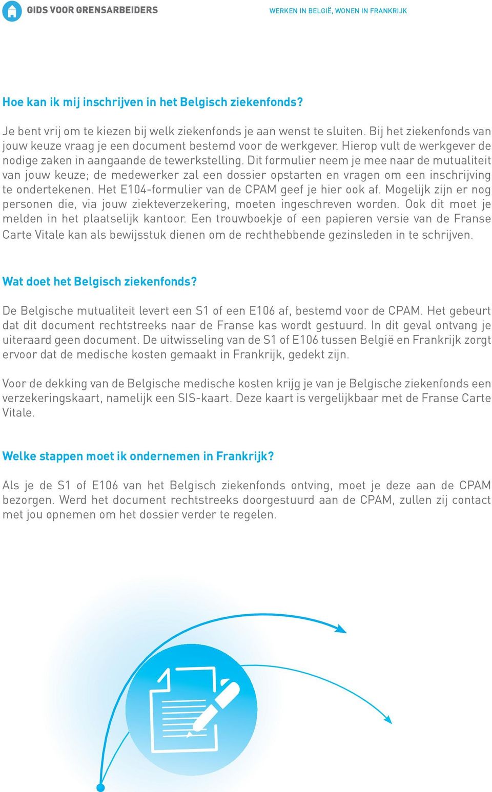 Dit formulier neem je mee naar de mutualiteit van jouw keuze; de medewerker zal een dossier opstarten en vragen om een inschrijving te ondertekenen. Het E104-formulier van de CPAM geef je hier ook af.