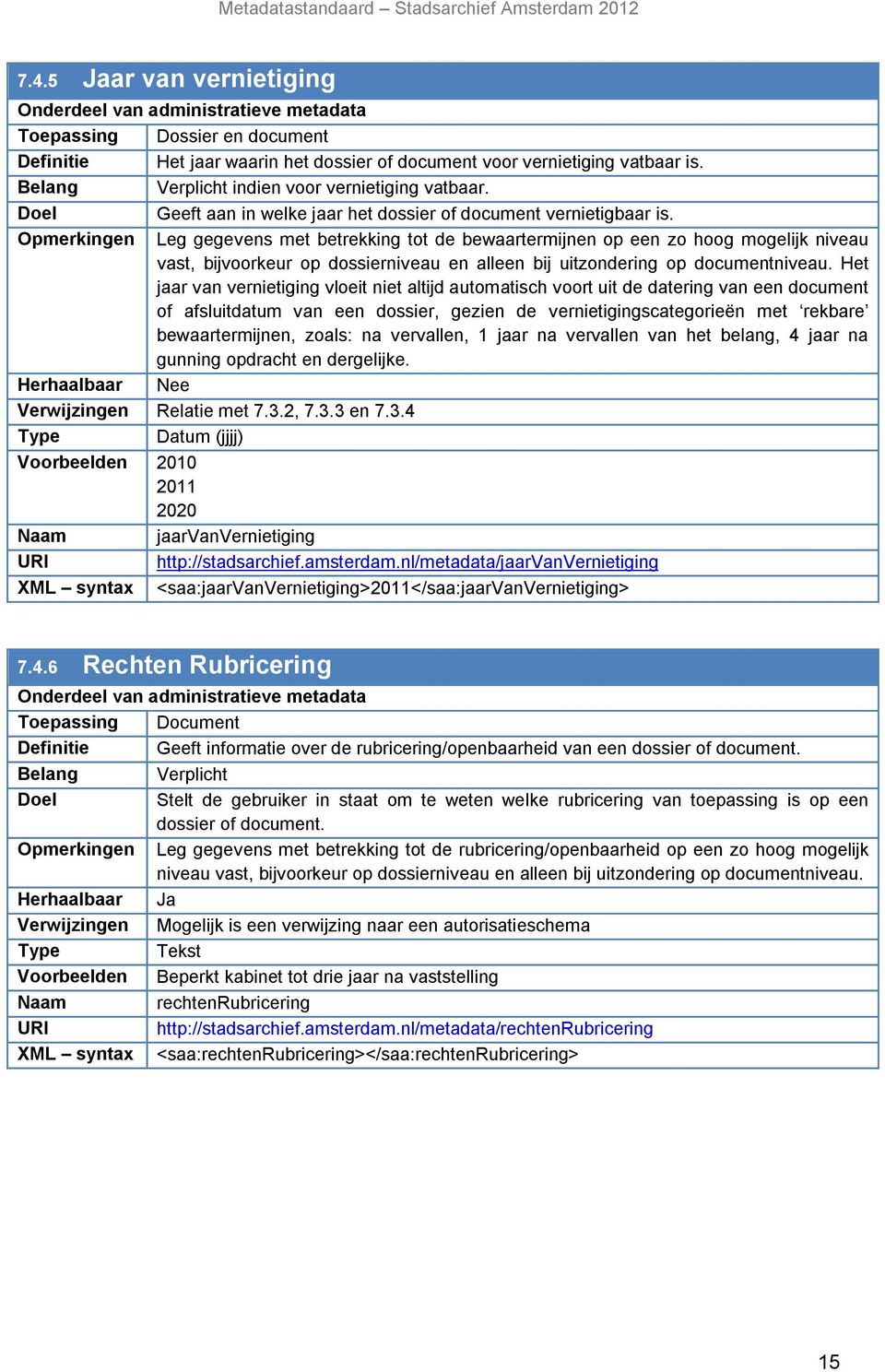 Opmerkingen Leg gegevens met betrekking tot de bewaartermijnen op een zo hoog mogelijk niveau vast, bijvoorkeur op dossierniveau en alleen bij uitzondering op documentniveau.