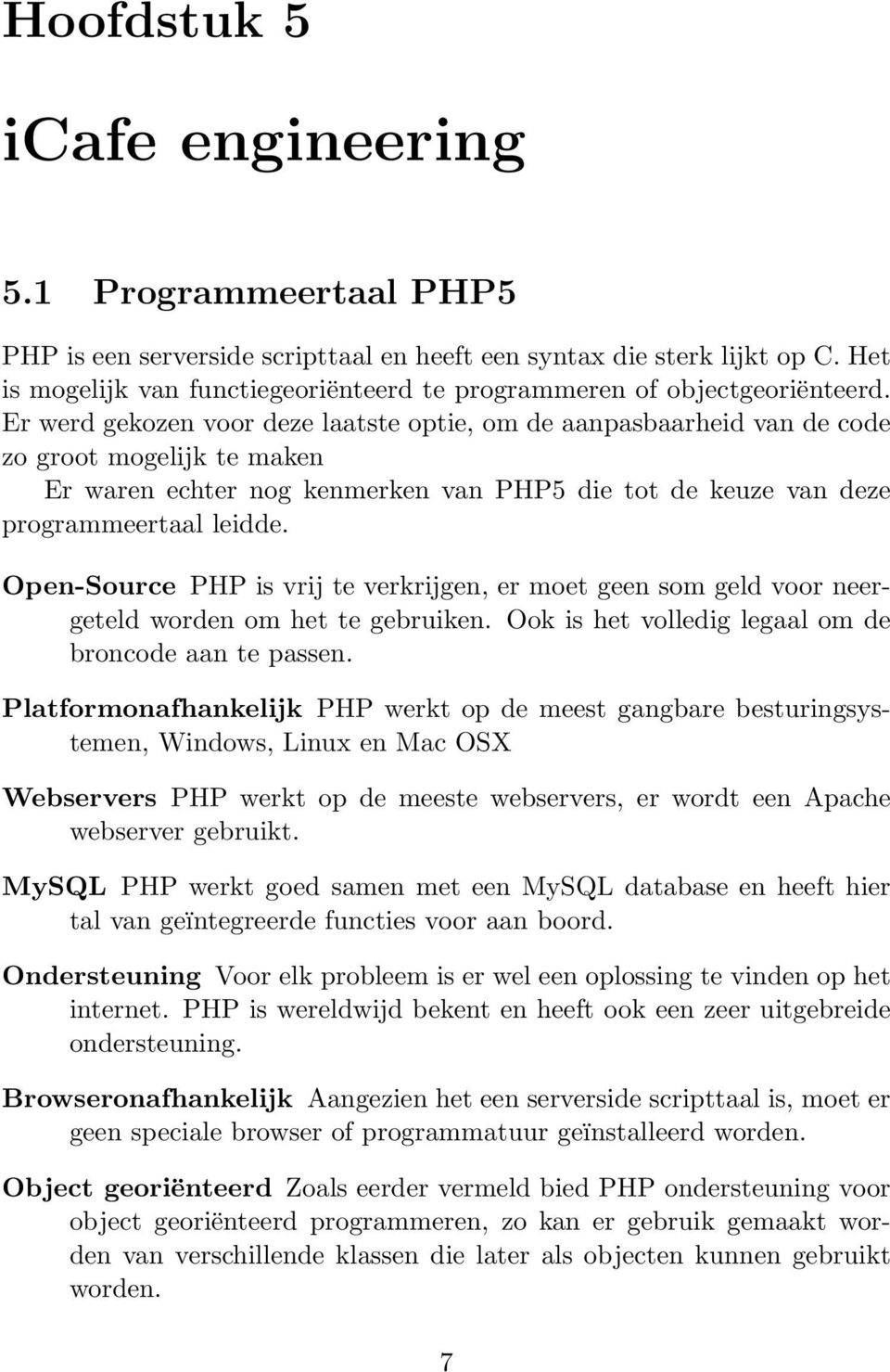 Er werd gekozen voor deze laatste optie, om de aanpasbaarheid van de code zo groot mogelijk te maken Er waren echter nog kenmerken van PHP5 die tot de keuze van deze programmeertaal leidde.