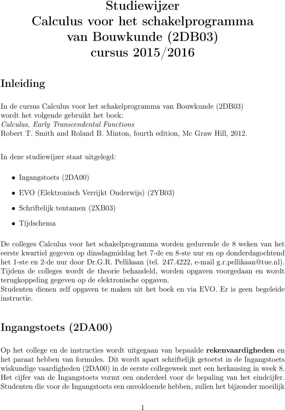 In deze studiewijzer staat uitgelegd: Ingangstoets (2DA00) EVO (Elektronisch Verrijkt Onderwijs) (2YB03) Schriftelijk tentamen (2XB03) Tijdschema De colleges Calculus voor het schakelprogramma worden