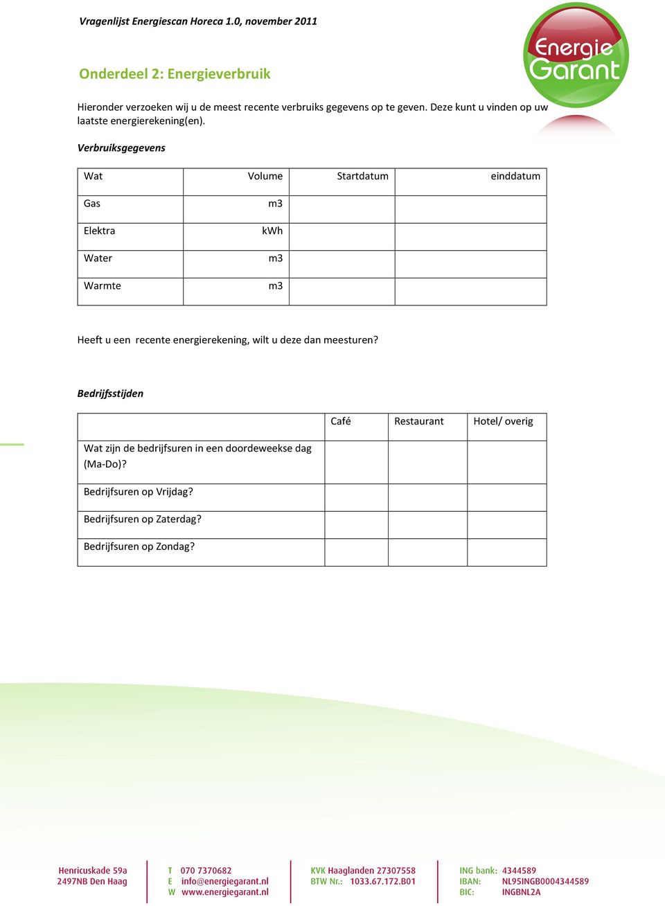 Verbruiksgegevens Wat Volume Startdatum einddatum Gas Elektra Water Warmte m3 kwh m3 m3 Heeft u een recente