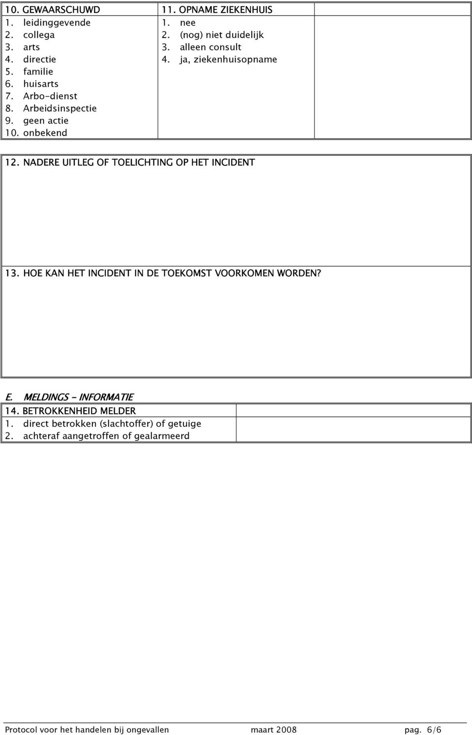 NADERE UITLEG OF TOELICHTING OP HET INCIDENT 13. HOE KAN HET INCIDENT IN DE TOEKOMST VOORKOMEN WORDEN? E. MELDINGS - INFORMATIE 14.