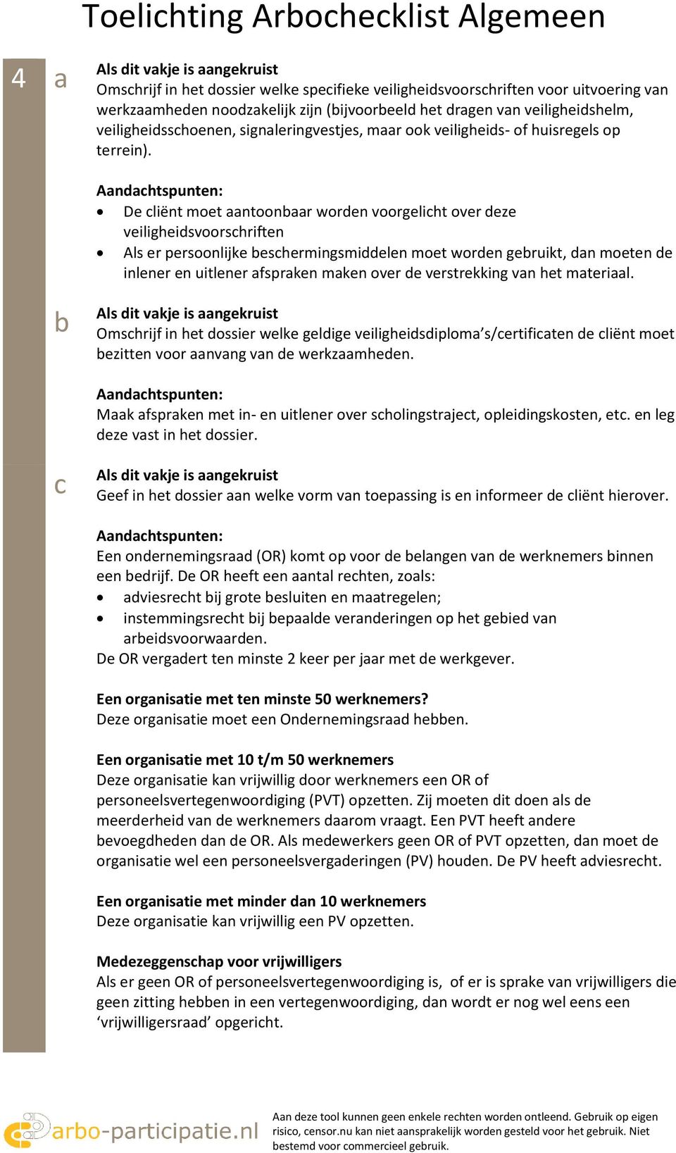 De cliënt moet aantoonbaar worden voorgelicht over deze veiligheidsvoorschriften Als er persoonlijke beschermingsmiddelen moet worden gebruikt, dan moeten de inlener en uitlener afspraken maken over