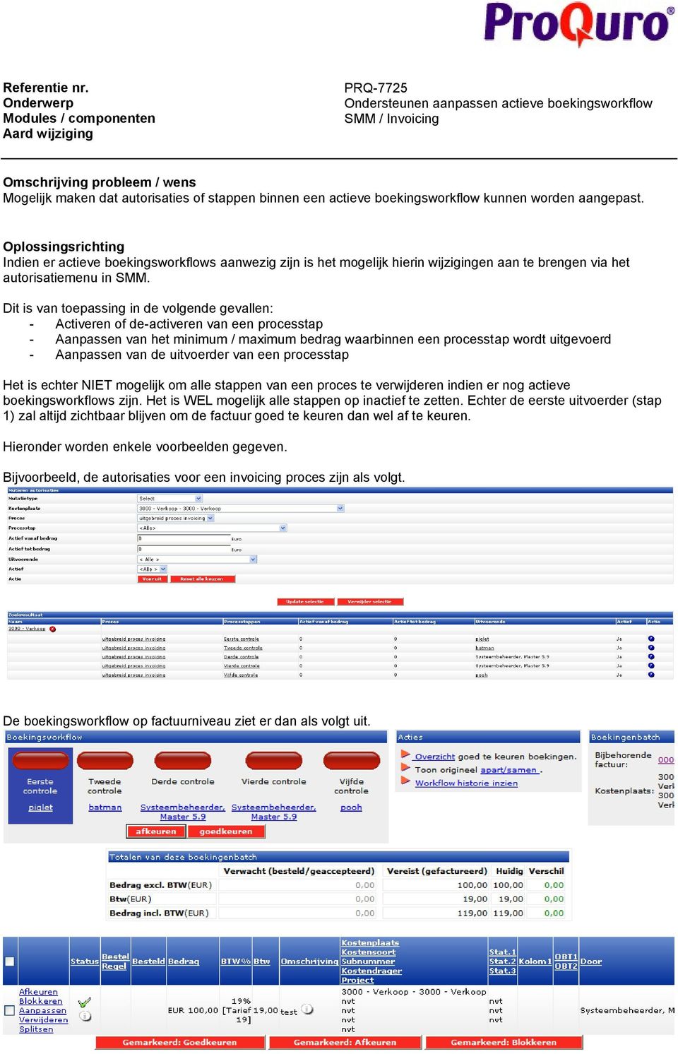 Dit is van toepassing in de volgende gevallen: - Activeren of de-activeren van een processtap - Aanpassen van het minimum / maximum bedrag waarbinnen een processtap wordt uitgevoerd - Aanpassen van