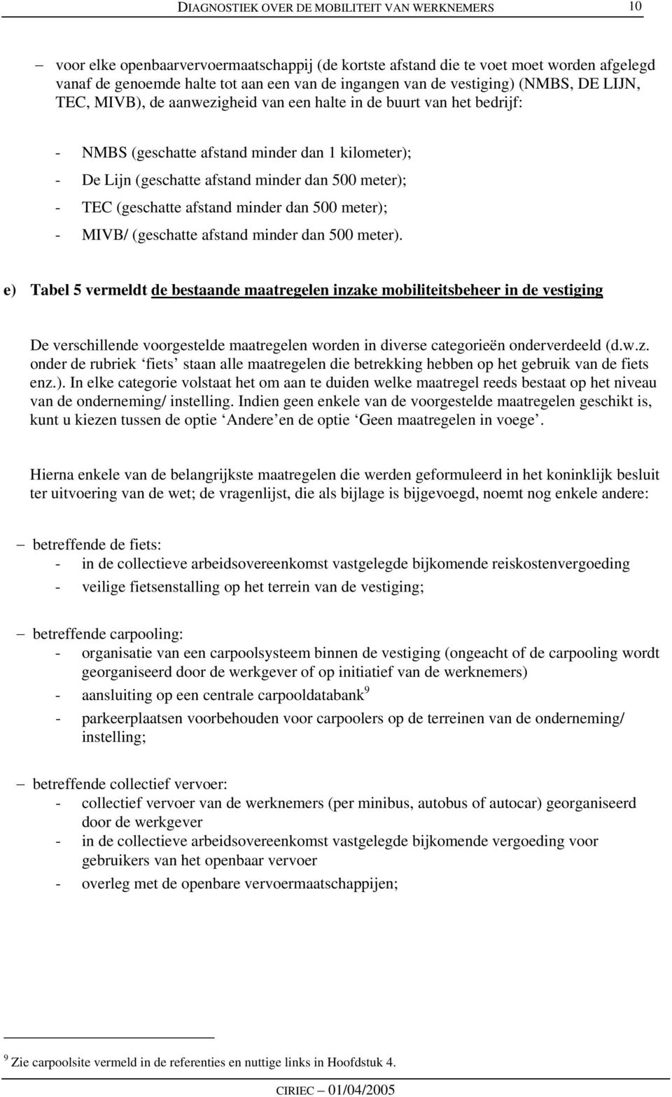 meter); - TEC (geschatte afstand minder dan 500 meter); - MIVB/ (geschatte afstand minder dan 500 meter).