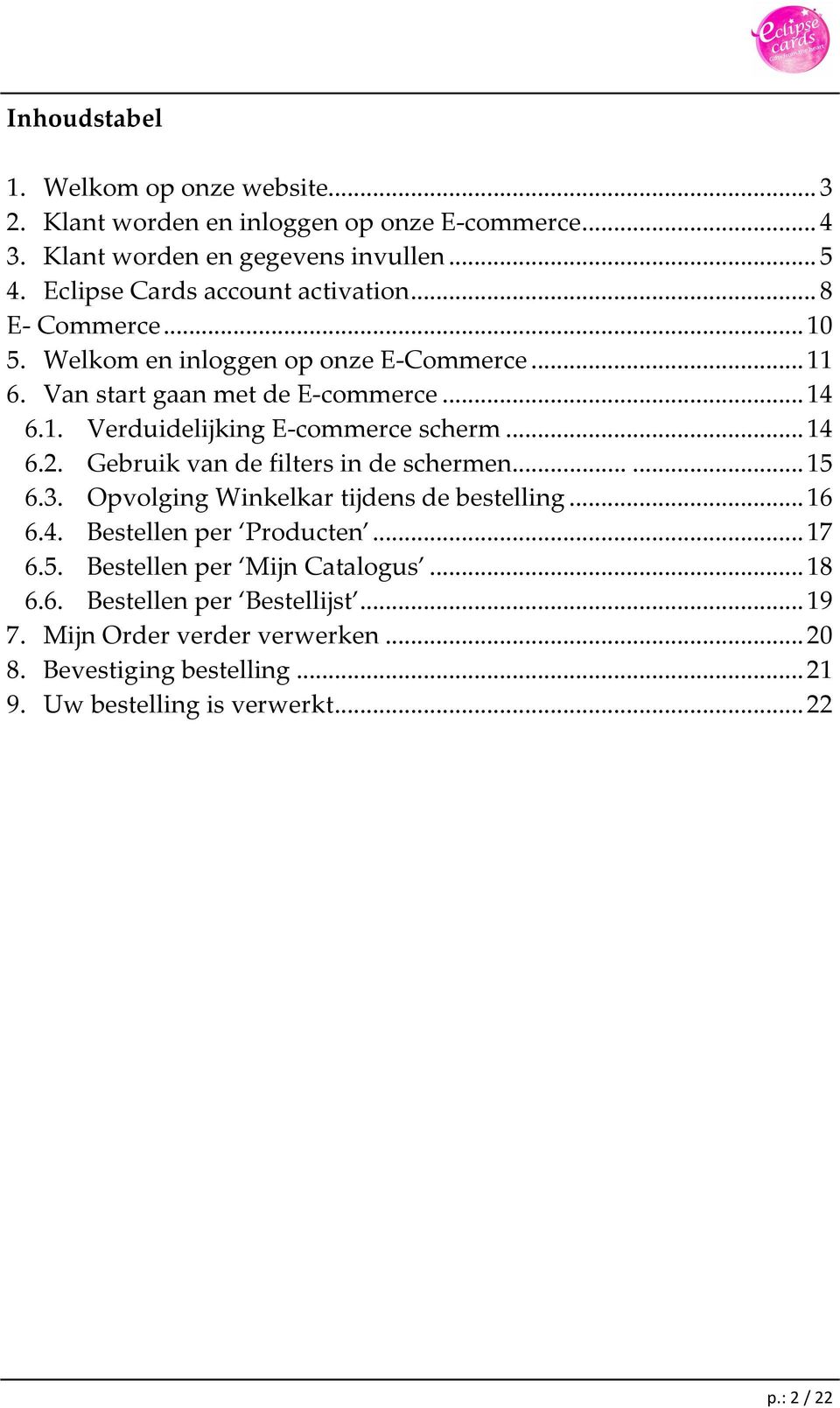 .. 14 6.2. Gebruik van de filters in de schermen...... 15 6.3. Opvolging Winkelkar tijdens de bestelling... 16 6.4. Bestellen per Producten... 17 6.5. Bestellen per Mijn Catalogus.