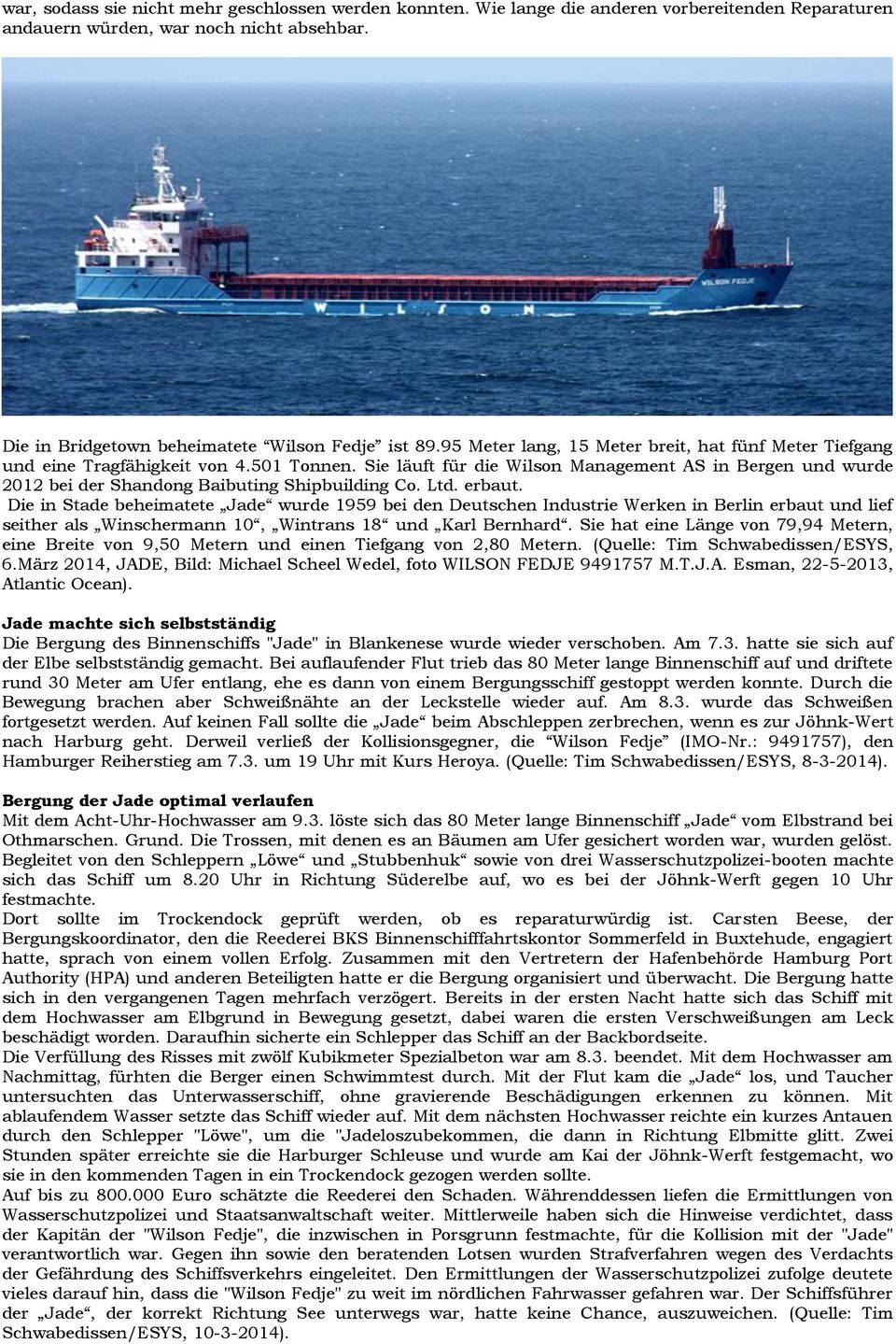 Sie läuft für die Wilson Management AS in Bergen und wurde 2012 bei der Shandong Baibuting Shipbuilding Co. Ltd. erbaut.