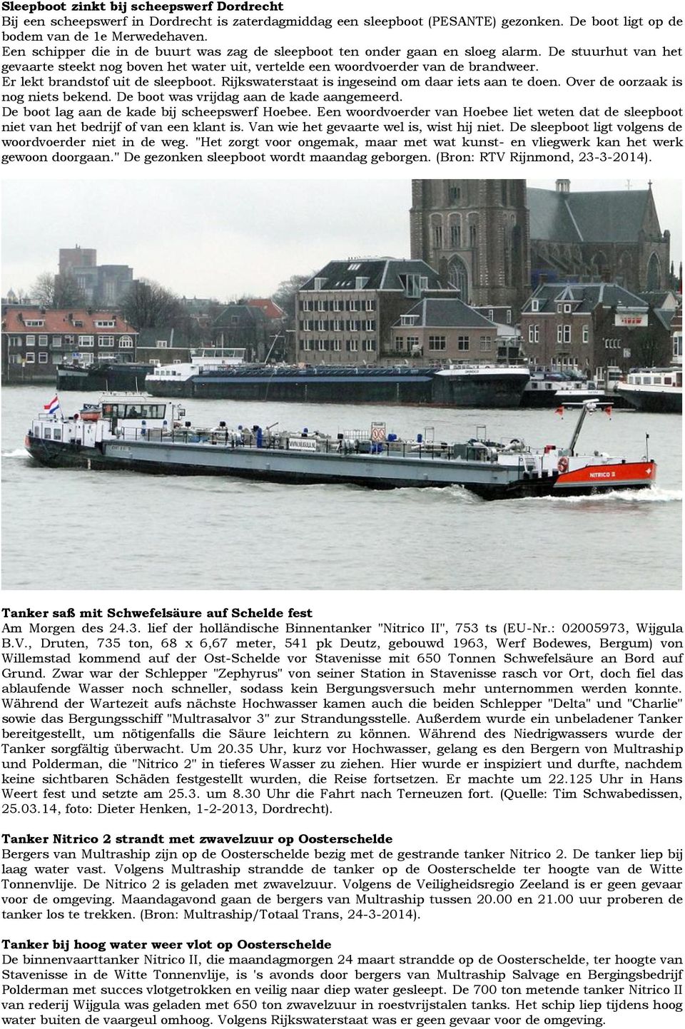Er lekt brandstof uit de sleepboot. Rijkswaterstaat is ingeseind om daar iets aan te doen. Over de oorzaak is nog niets bekend. De boot was vrijdag aan de kade aangemeerd.