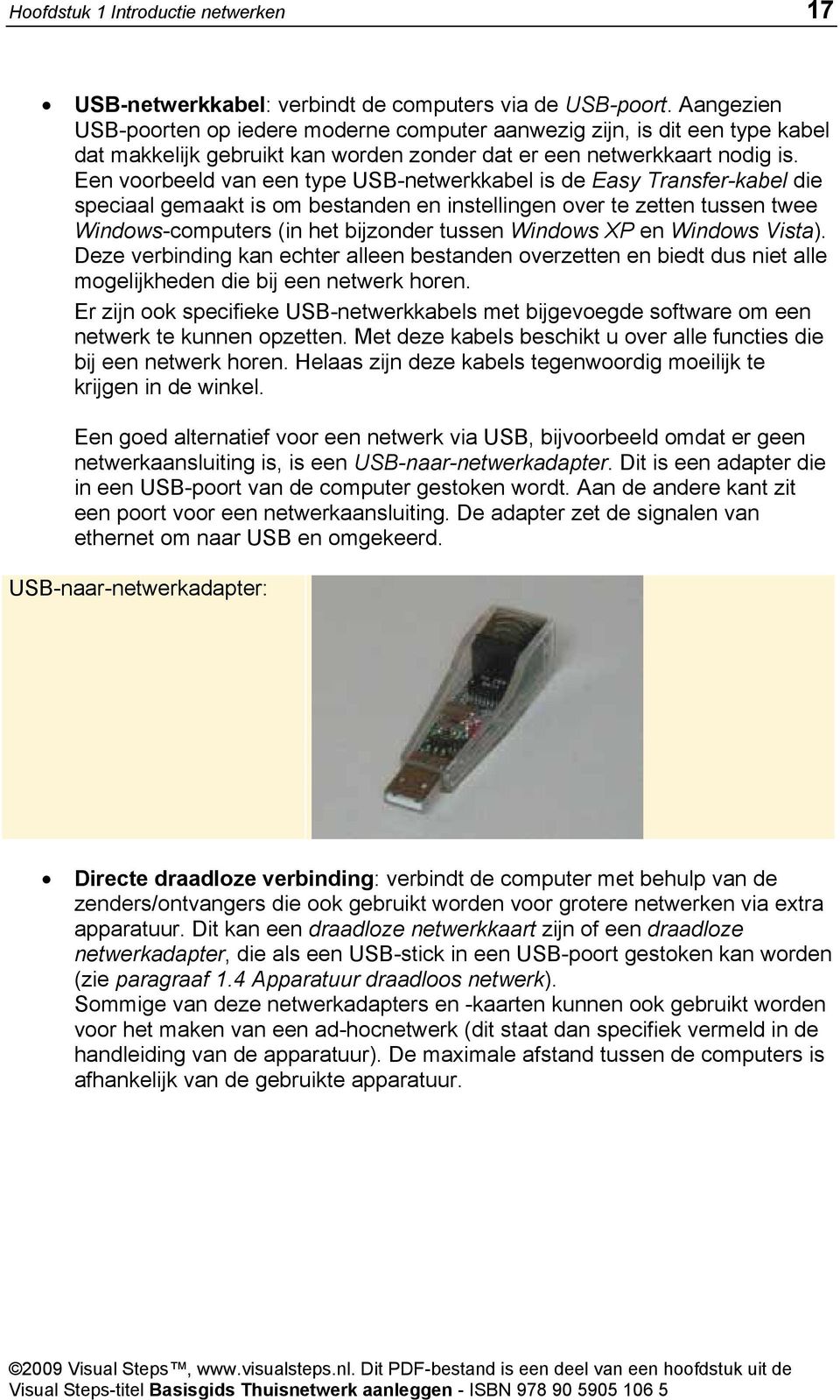 Een voorbeeld van een type USB-netwerkkabel is de Easy Transfer-kabel die speciaal gemaakt is om bestanden en instellingen over te zetten tussen twee Windows-computers (in het bijzonder tussen