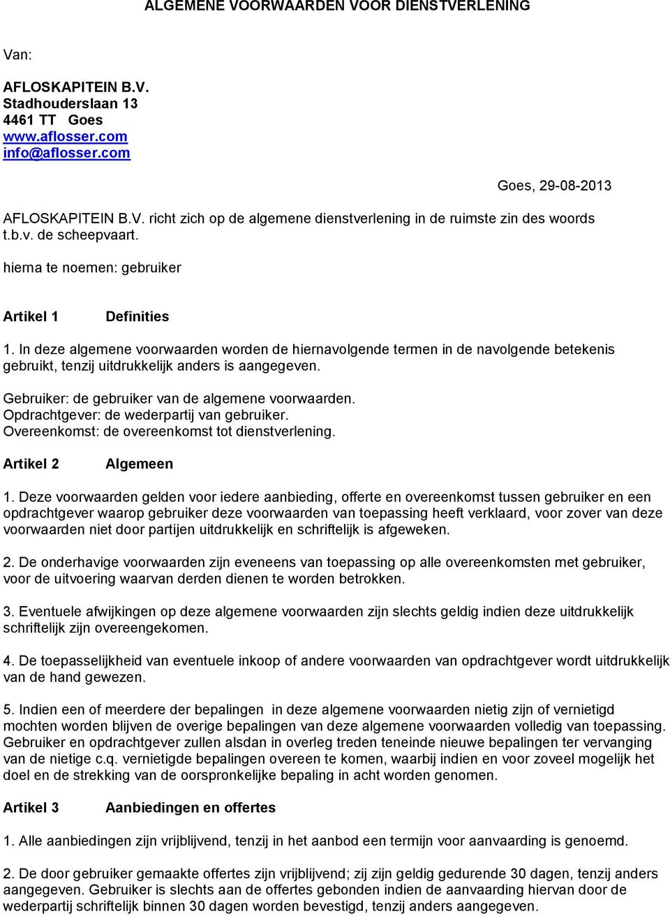 In deze algemene voorwaarden worden de hiernavolgende termen in de navolgende betekenis gebruikt, tenzij uitdrukkelijk anders is aangegeven. Gebruiker: de gebruiker van de algemene voorwaarden.