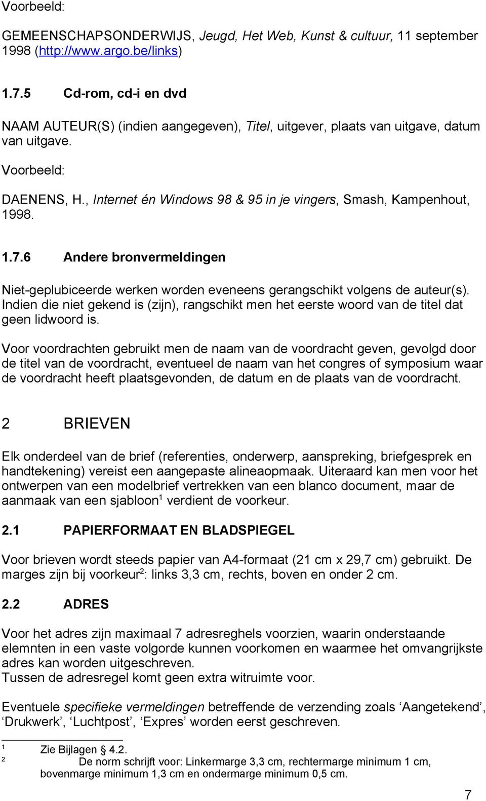 , Internet én Windows 98 & 95 in je vingers, Smash, Kampenhout, 1998. 1.7.6 Andere bronvermeldingen Niet-geplubiceerde werken worden eveneens gerangschikt volgens de auteur(s).