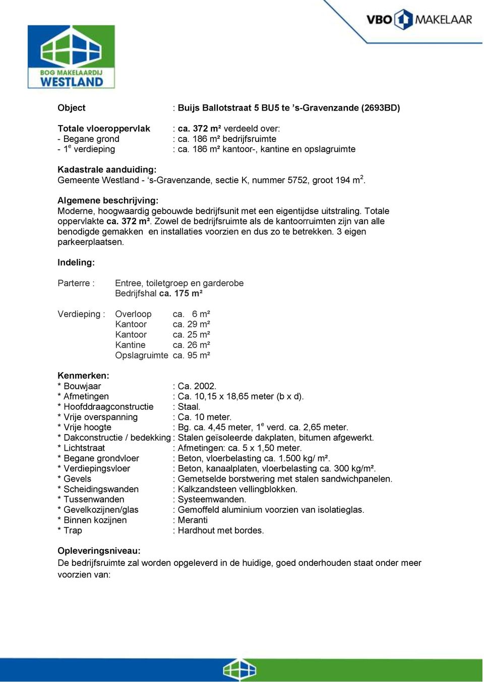 Algemene beschrijving: Moderne, hoogwaardig gebouwde bedrijfsunit met een eigentijdse uitstraling. Totale oppervlakte ca. 372 m².