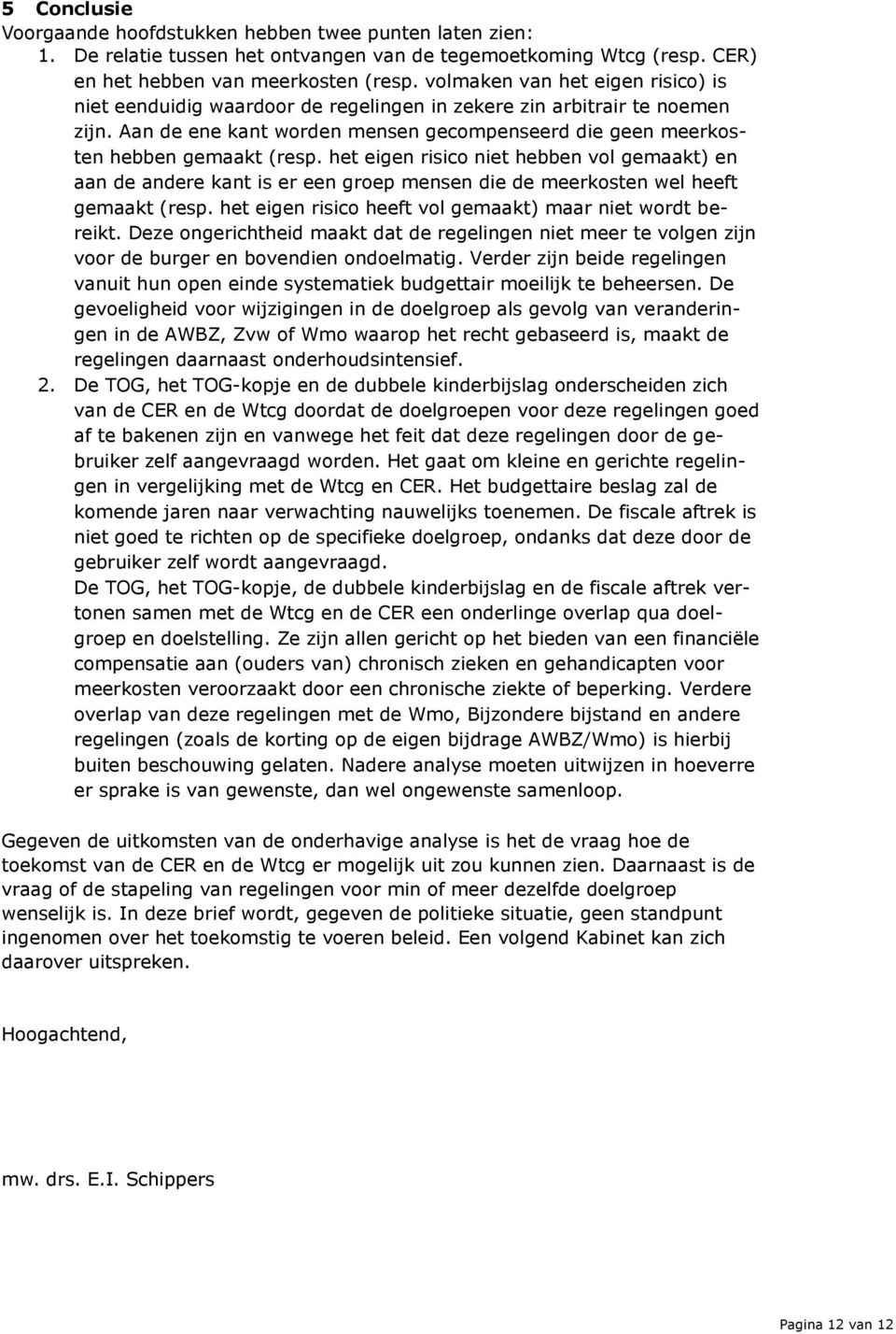 het eigen risico niet hebben vol gemaakt) en aan de andere kant is er een groep mensen die de meerkosten wel heeft gemaakt (resp. het eigen risico heeft vol gemaakt) maar niet wordt bereikt.