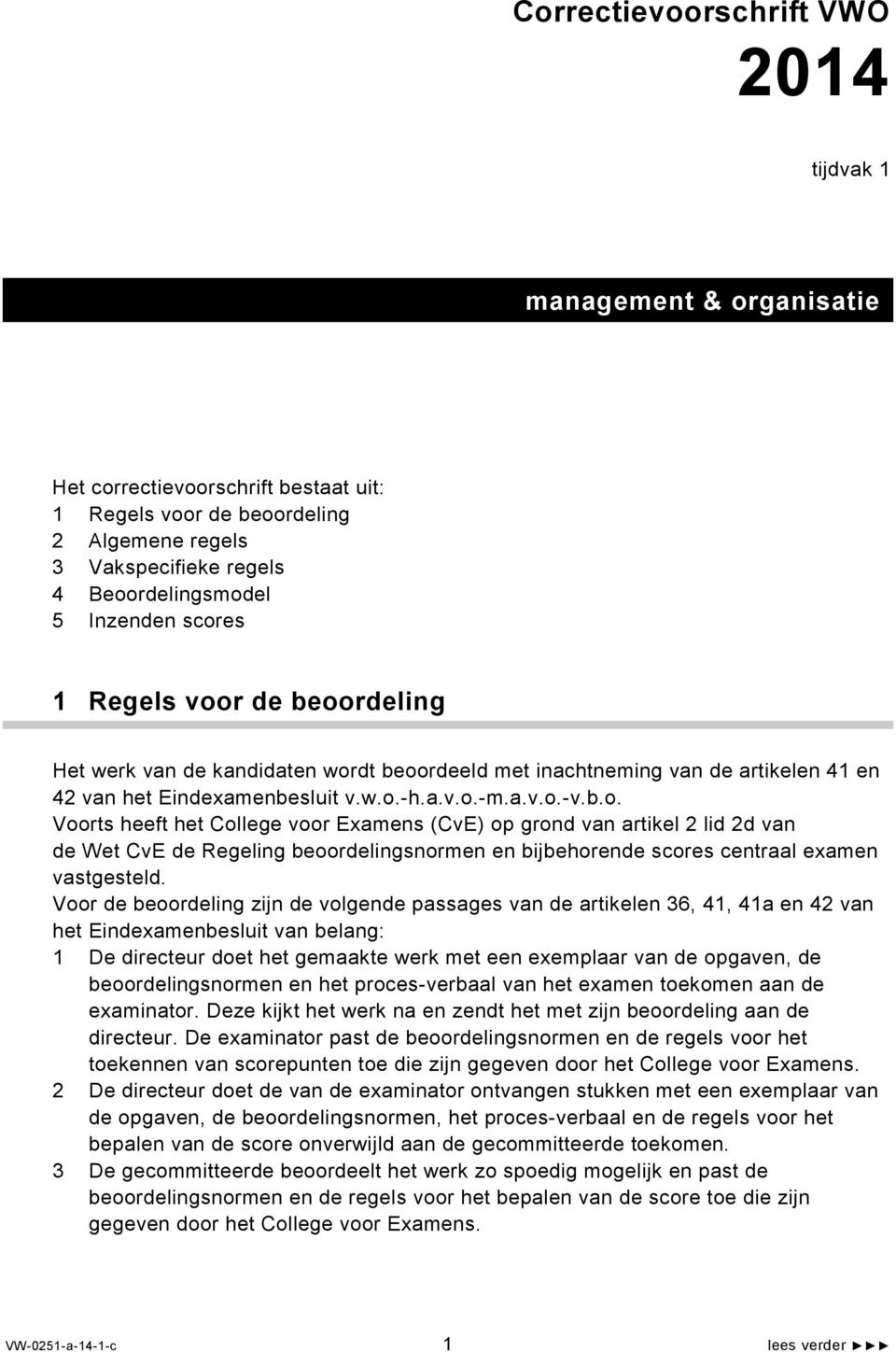 Voor de beoordeling zijn de volgende passages van de artikelen 36, 41, 41a en 42 van het Eindexamenbesluit van belang: 1 De directeur doet het gemaakte werk met een exemplaar van de opgaven, de