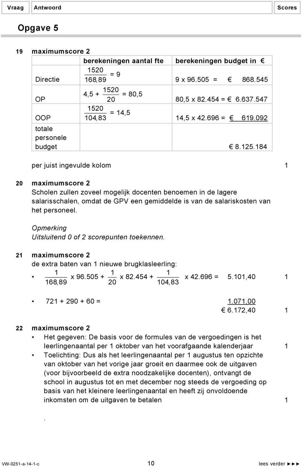 184 per juist ingevulde kolom 1 20 maximumscore 2 Scholen zullen zoveel mogelijk docenten benoemen in de lagere salarisschalen, omdat de GPV een gemiddelde is van de salariskosten van het personeel.